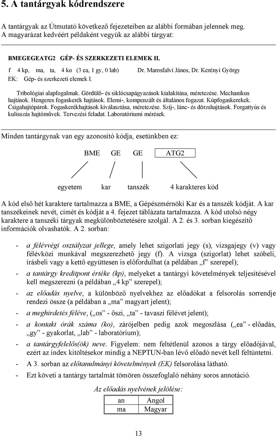 Kerényi György EK: Gép- és szerkezeti elemek I. Tribológiai alapfogalmak. Gördülő- és siklócsapágyazások kialakítása, méretezése. Mechanikus hajtások. Hengeres fogaskerék hajtások.