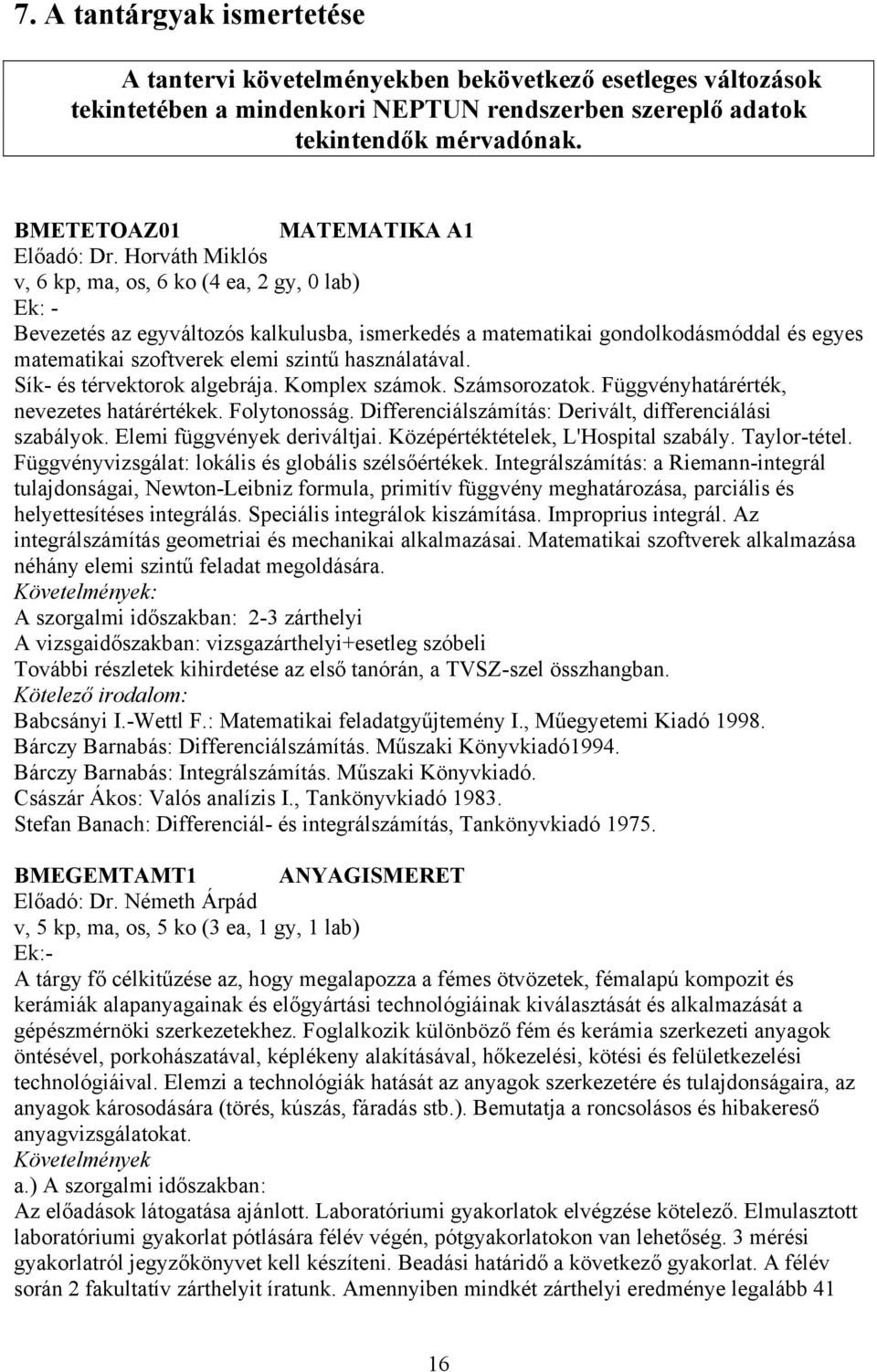 Horváth Miklós v, 6 kp, ma, os, 6 ko (4 ea, 2 gy, 0 lab) Ek: - Bevezetés az egyváltozós kalkulusba, ismerkedés a matematikai gondolkodásmóddal és egyes matematikai szoftverek elemi szintű