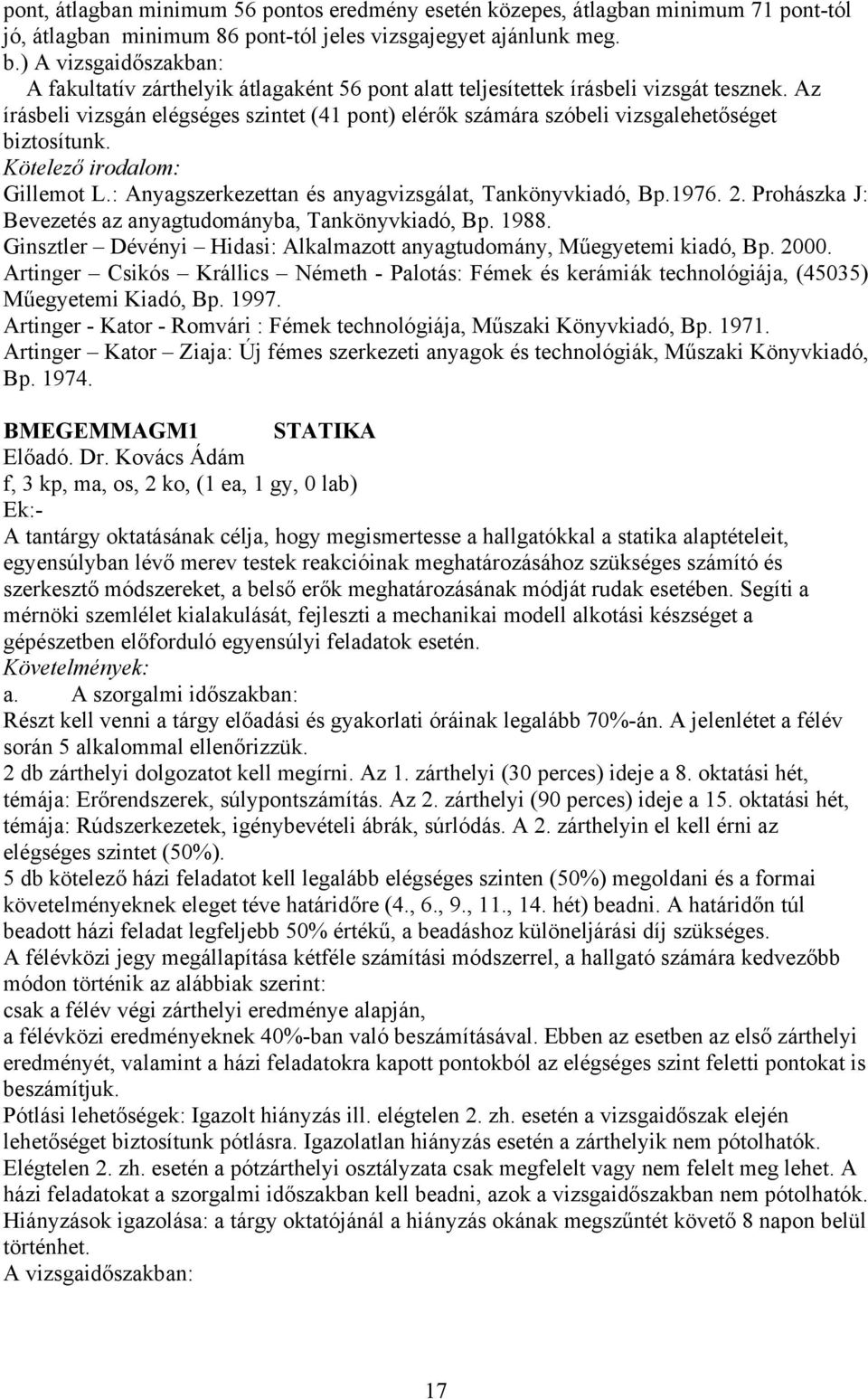 Az írásbeli vizsgán elégséges szintet (41 pont) elérők számára szóbeli vizsgalehetőséget biztosítunk. Gillemot L.: Anyagszerkezettan és anyagvizsgálat, Tankönyvkiadó, Bp.1976. 2.