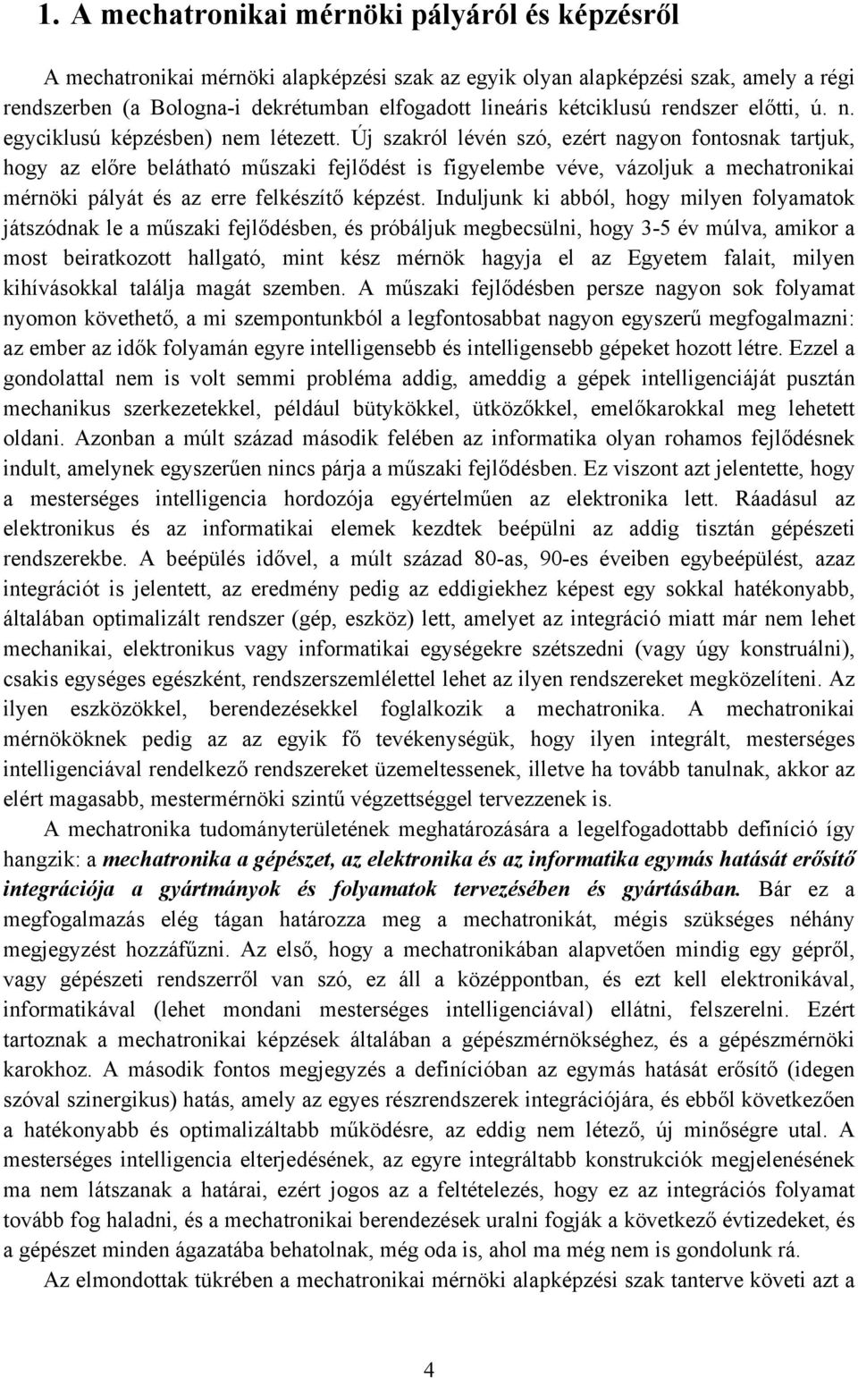 Új szakról lévén szó, ezért nagyon fontosnak tartjuk, hogy az előre belátható műszaki fejlődést is figyelembe véve, vázoljuk a mechatronikai mérnöki pályát és az erre felkészítő képzést.