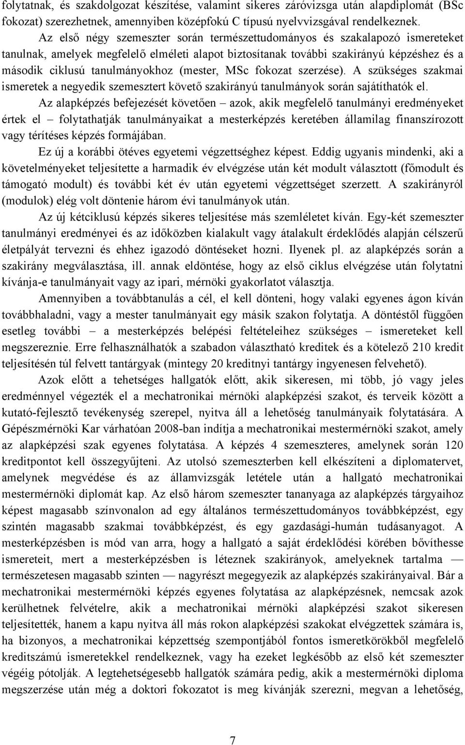 (mester, MSc fokozat szerzése). A szükséges szakmai ismeretek a negyedik szemesztert követő szakirányú tanulmányok során sajátíthatók el.