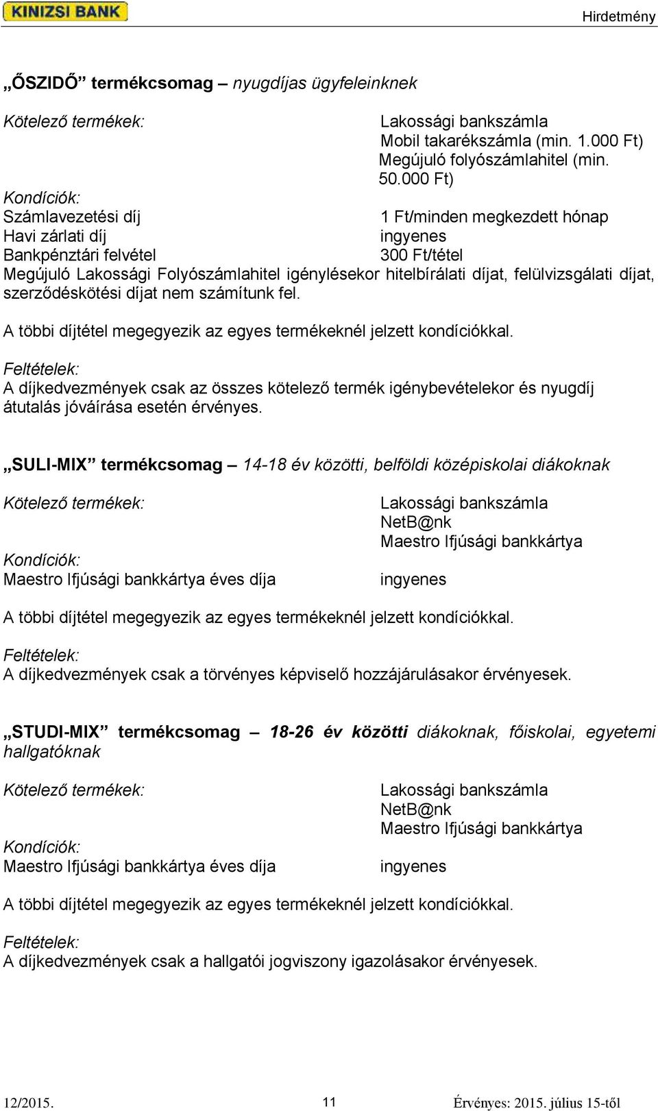 felülvizsgálati díjat, szerződéskötési díjat nem számítunk fel. A többi díjtétel megegyezik az egyes termékeknél jelzett kondíciókkal.