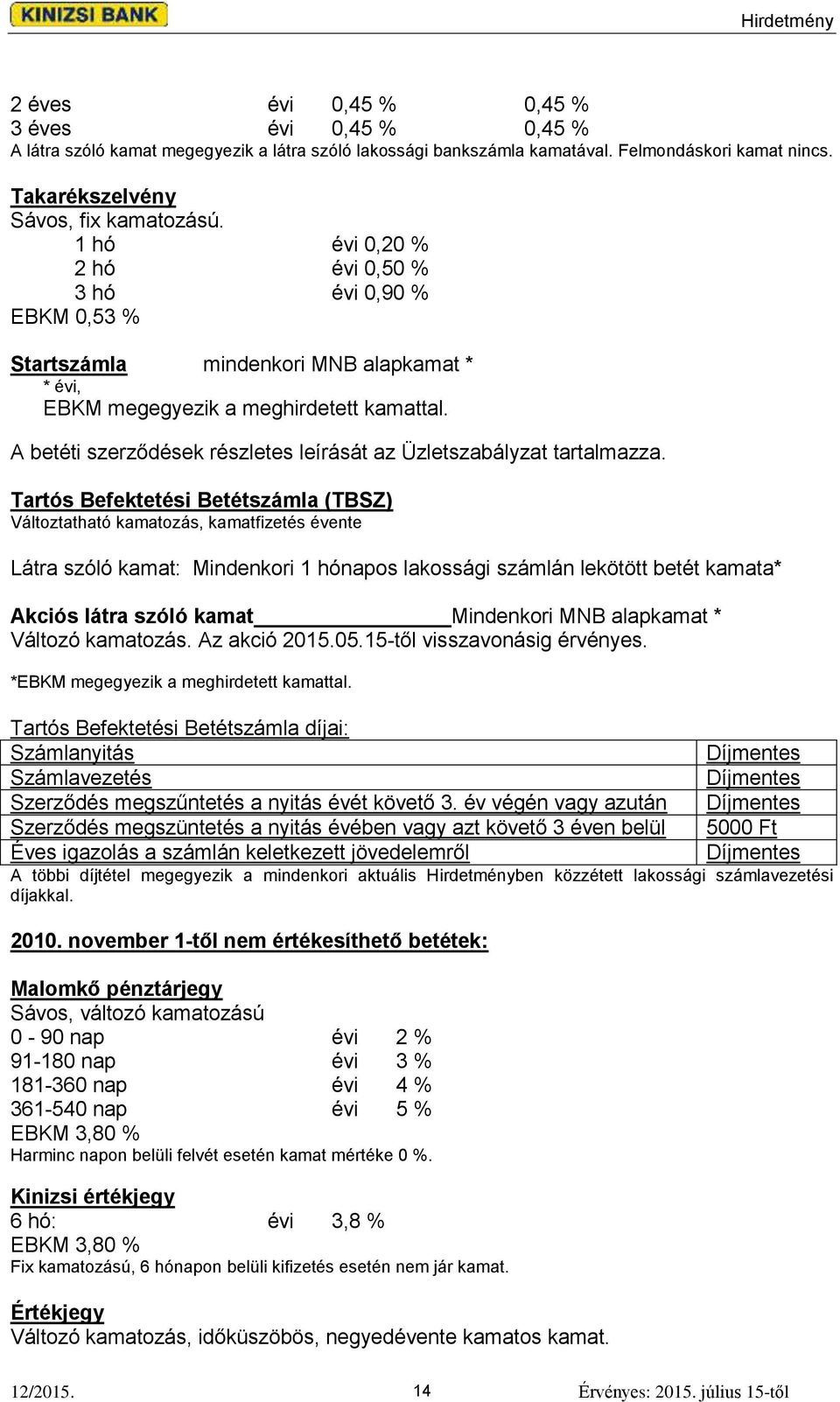 A betéti szerződések részletes leírását az Üzletszabályzat tartalmazza.