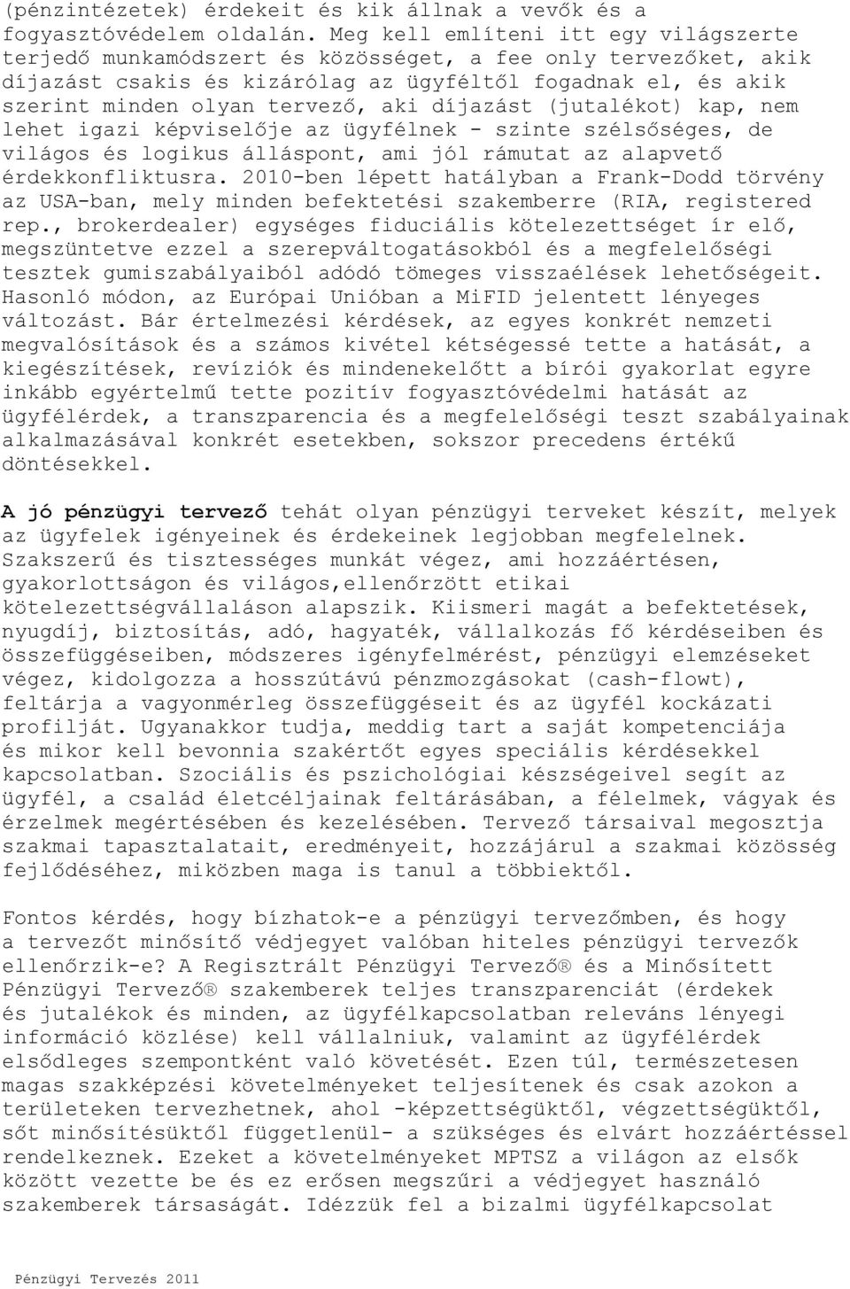 díjazást (jutalékot) kap, nem lehet igazi képviselője az ügyfélnek - szinte szélsőséges, de világos és logikus álláspont, ami jól rámutat az alapvető érdekkonfliktusra.