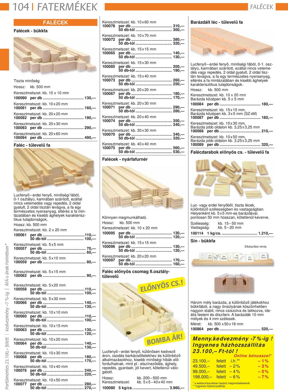 .. 490, Faléc - tűlevelű fa Keresztmetszet: kb. 10 x 60 mm 100078 per db... 310, 50 db -tól... 300, Keresztmetszet: kb. 10 x 70 mm 100072 per db... 380, 50 db -tól... 320, Keresztmetszet: kb.