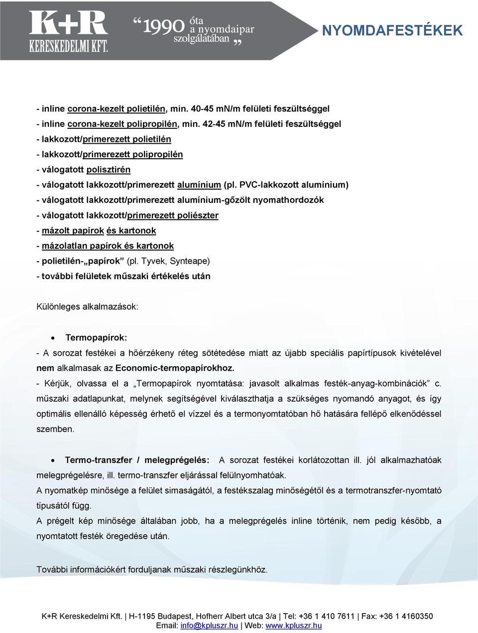 PVC-lakkozott alumínium) - válogatott lakkozott/primerezett alumínium-gőzölt nyomathordozók - válogatott lakkozott/primerezett poliészter - mázolt papírok és kartonok - mázolatlan papírok és kartonok