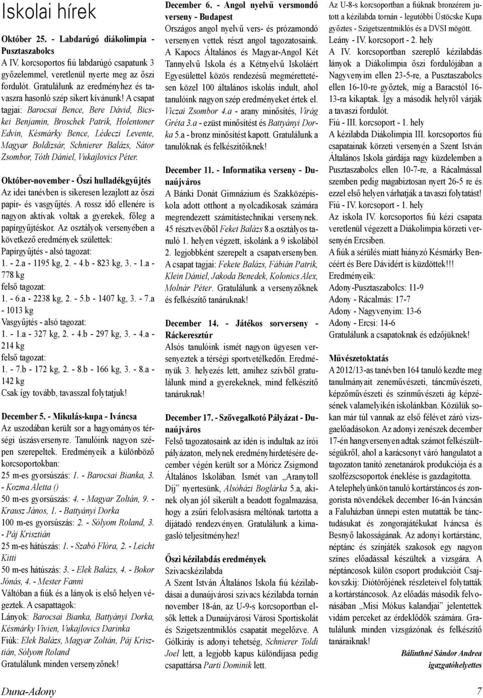 A csapat tagjai: Barocsai Bence, Bere Dávid, Bicskei Benjamin, Broschek Patrik, Holentoner Edvin, Késmárky Bence, Lédeczi Levente, Magyar Boldizsár, Schnierer Balázs, Sátor Zsombor, Tóth Dániel,