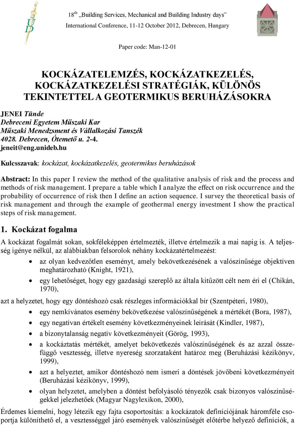 hu Kulcsszavak: kockázat, kockázatkezelés, geotermikus beruházások Abstract: In this paper I review the method of the qualitative analysis of risk and the process and methods of risk management.