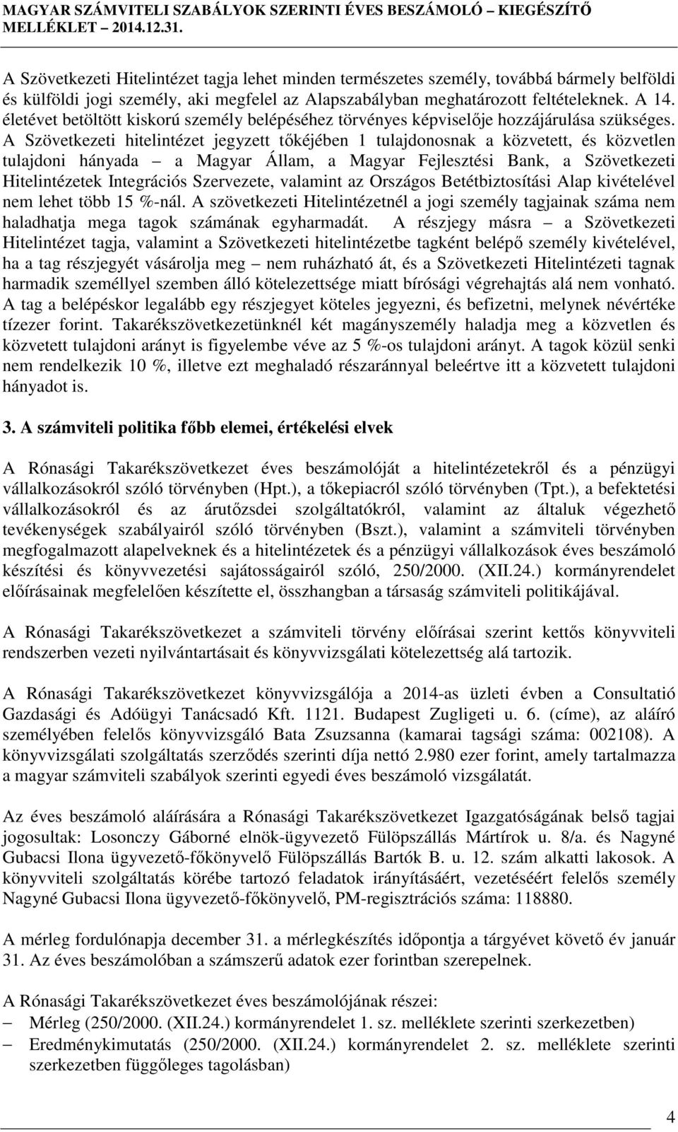 A Szövetkezeti hitelintézet jegyzett tőkéjében 1 tulajdonosnak a közvetett, és közvetlen tulajdoni hányada a Magyar Állam, a Magyar Fejlesztési Bank, a Szövetkezeti Hitelintézetek Integrációs