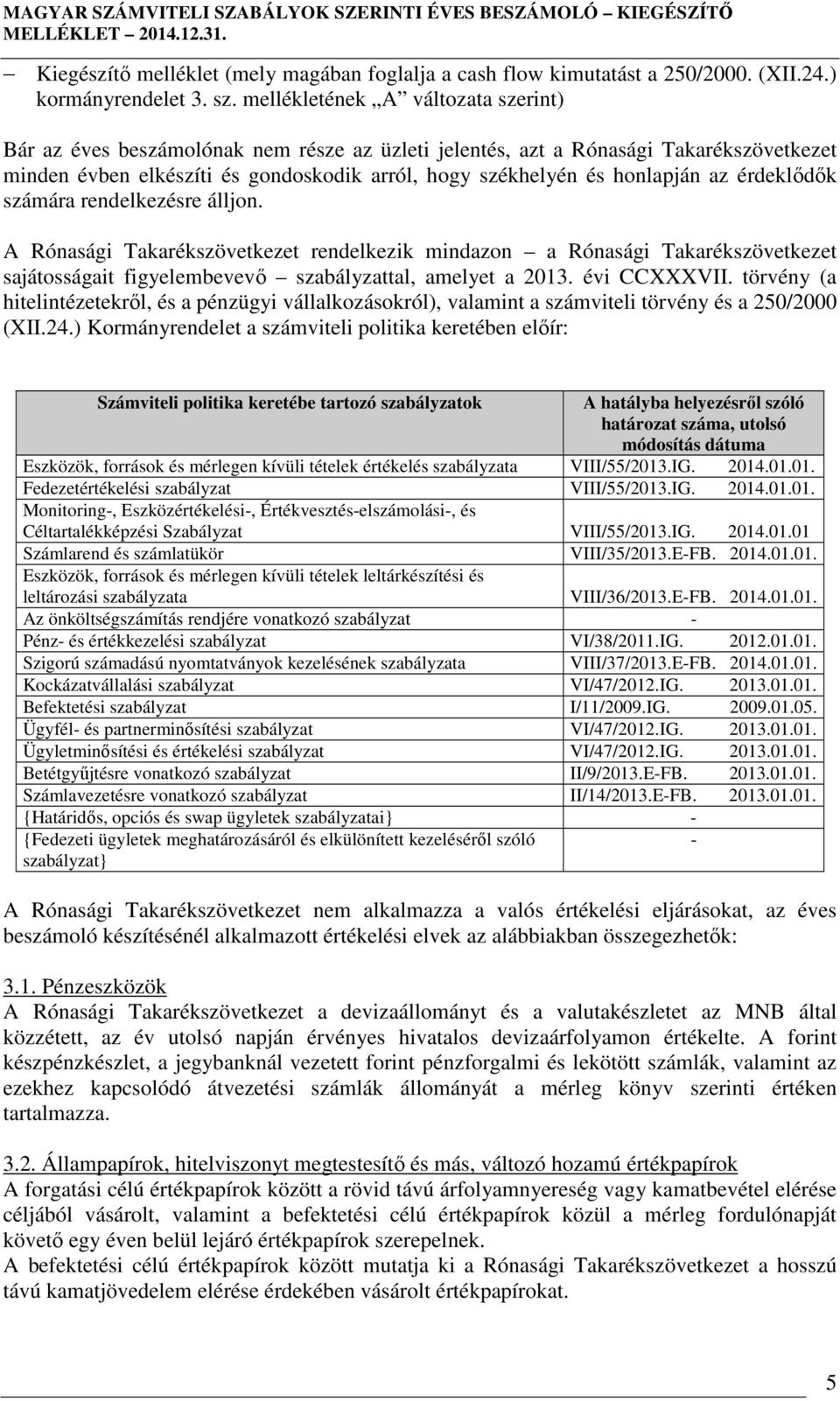 az érdeklődők számára rendelkezésre álljon. A Rónasági Takarékszövetkezet rendelkezik mindazon a Rónasági Takarékszövetkezet sajátosságait figyelembevevő szabályzattal, amelyet a 2013. évi CCXXXVII.