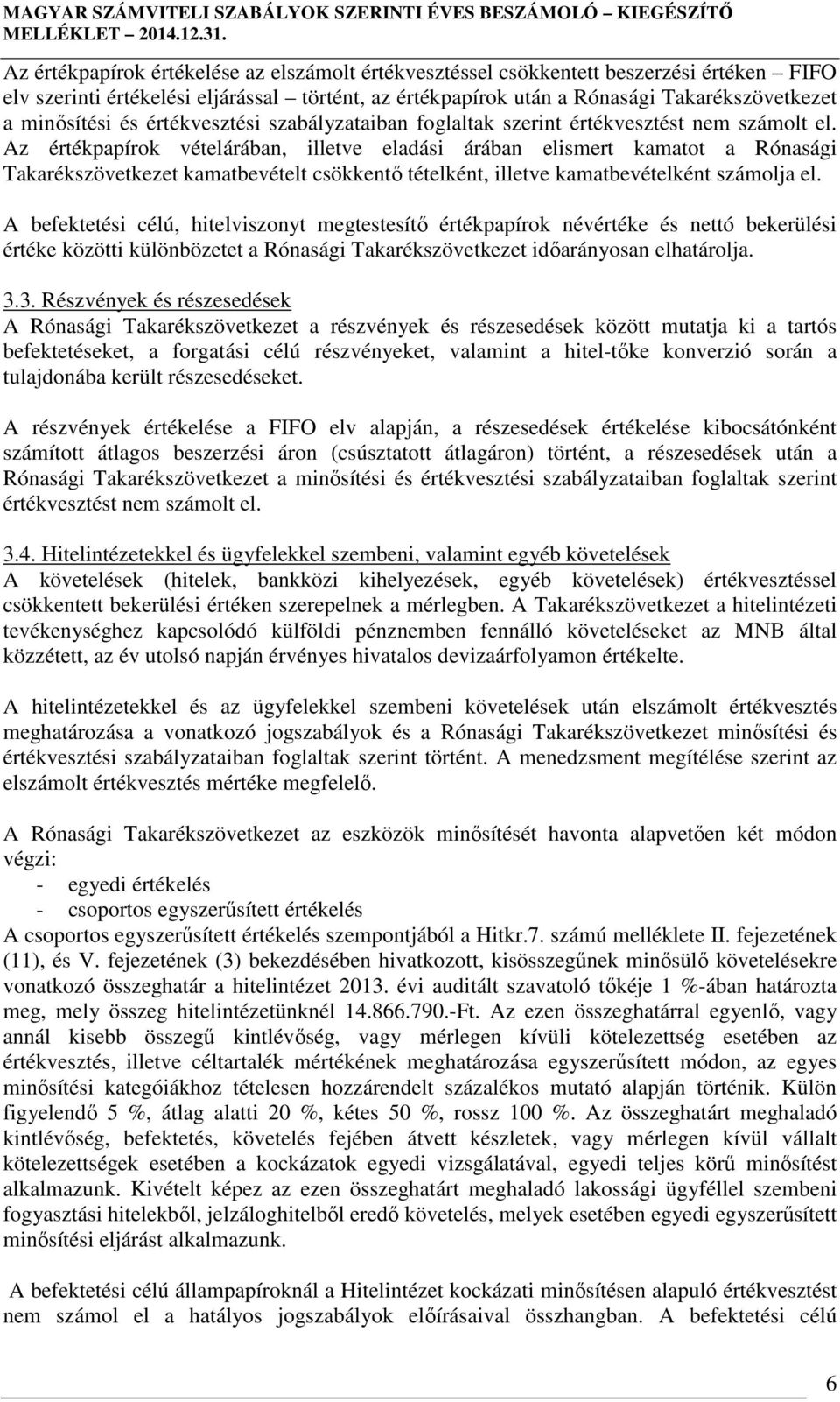 Az értékpapírok vételárában, illetve eladási árában elismert kamatot a Rónasági Takarékszövetkezet kamatbevételt csökkentő tételként, illetve kamatbevételként számolja el.