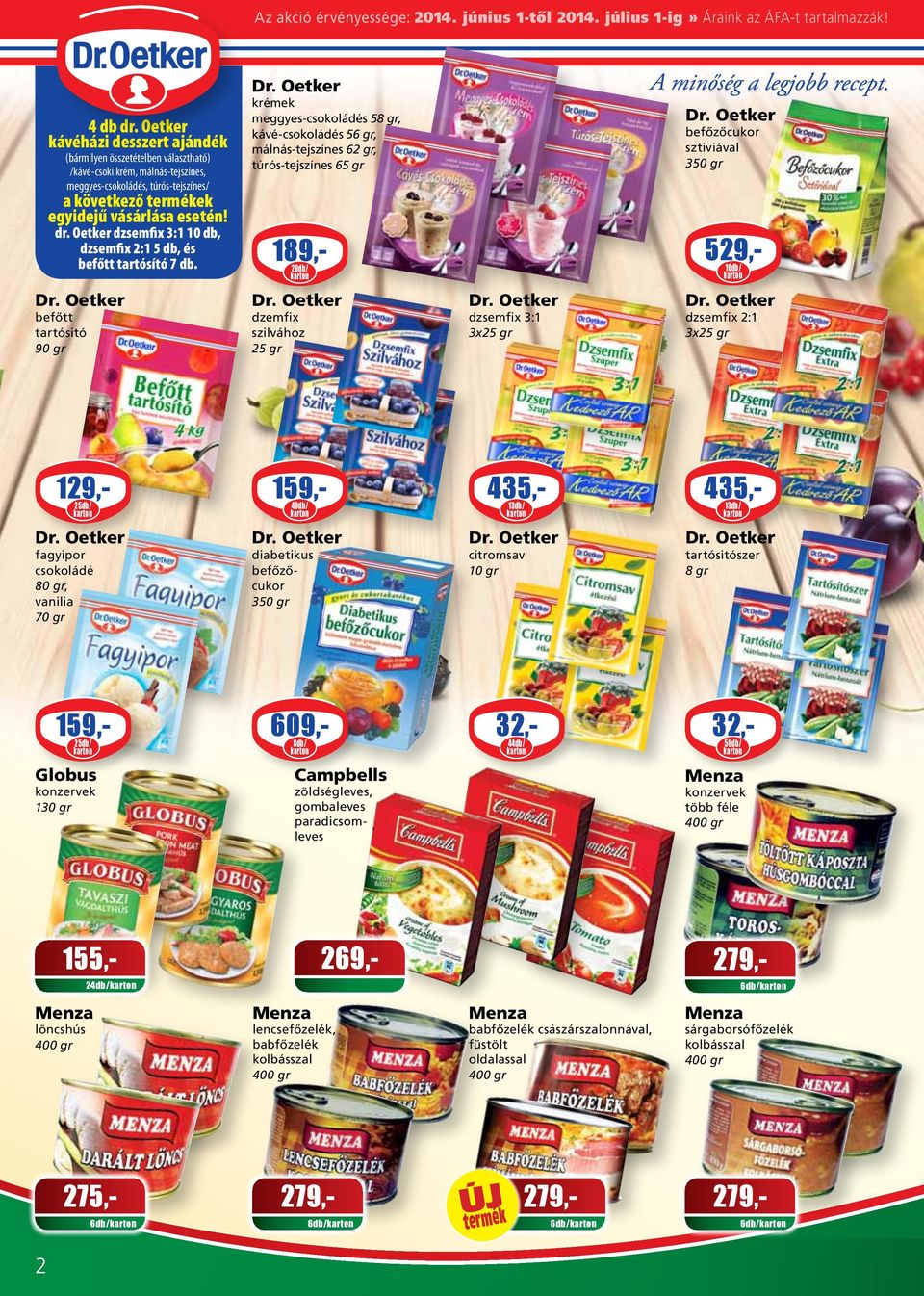 Oetker krémek meggyes-csokoládés 58 gr, kávé-csokoládés 56 gr, málnás-tejszínes 62 gr, túrós-tejszínes 65 gr 189,- 20db/ karton Dr. Oetker befôzôcukor sztiviával 350 gr 529,- 10db/ karton Dr.