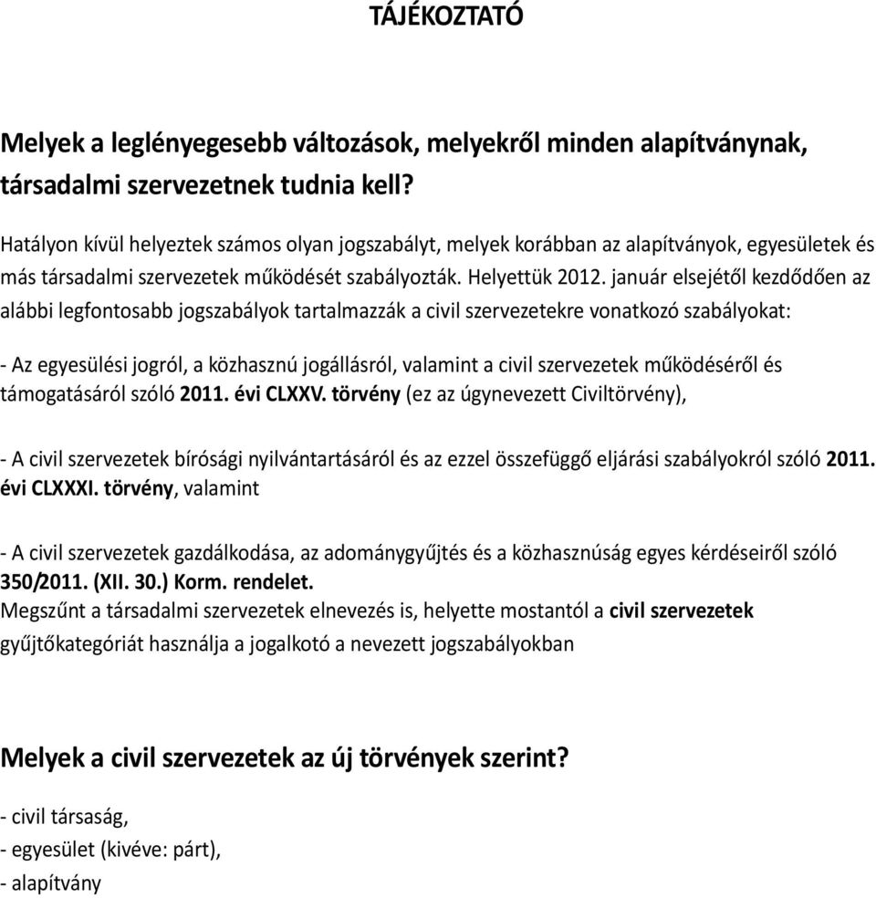 január elsejétől kezdődően az alábbi legfontosabb jogszabályok tartalmazzák a civil szervezetekre vonatkozó szabályokat: - Az egyesülési jogról, a közhasznú jogállásról, valamint a civil szervezetek