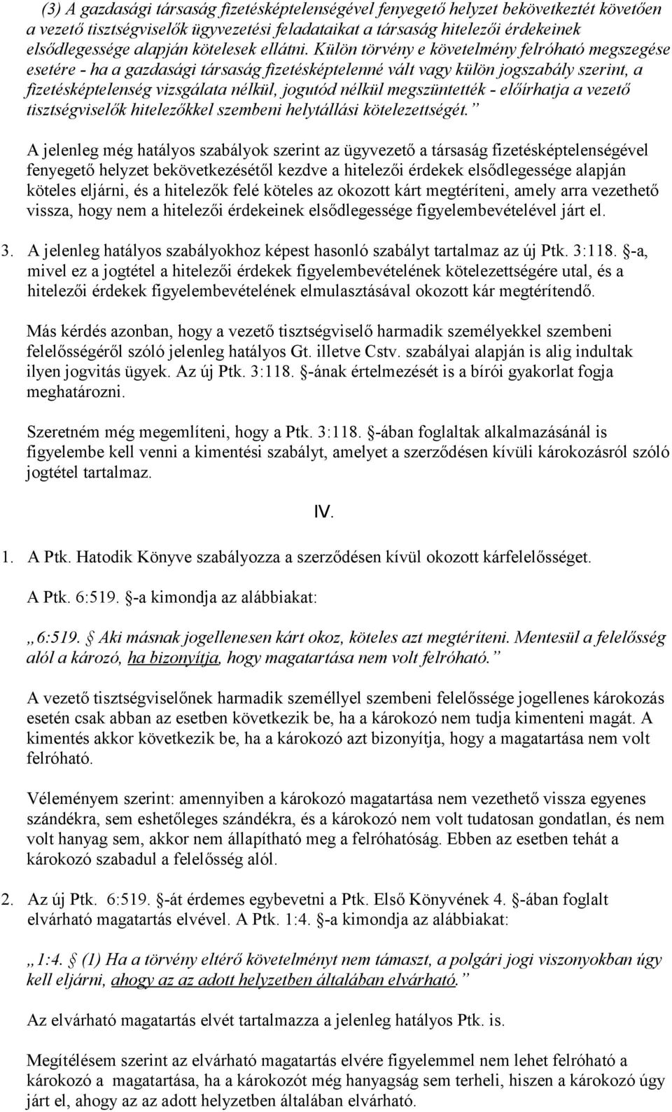 Külön törvény e követelmény felróható megszegése esetére - ha a gazdasági társaság fizetésképtelenné vált vagy külön jogszabály szerint, a fizetésképtelenség vizsgálata nélkül, jogutód nélkül