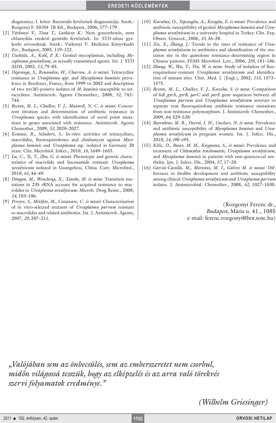 nyvkiadó Zrt., Budapest, 2005, 119 122. [3] Uusküla, A., Kohl, P. K.: Genital mycoplasmas, including Mycoplasma genitalium, as sexually transmitted agents. Int. J. STD AIDS, 2002, 13, 79 85.