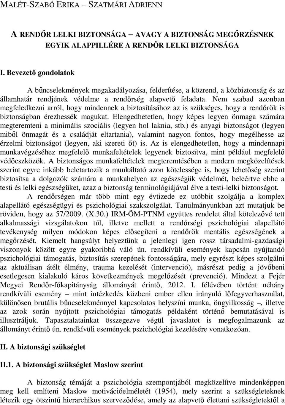 Nem szabad azonban megfeledkezni arról, hogy mindennek a biztosításához az is szükséges, hogy a rendırök is biztonságban érezhessék magukat.