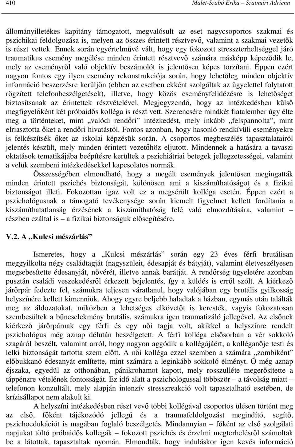 Ennek során egyértelmővé vált, hogy egy fokozott stresszterheltséggel járó traumatikus esemény megélése minden érintett résztvevı számára másképp képezıdik le, mely az eseményrıl való objektív