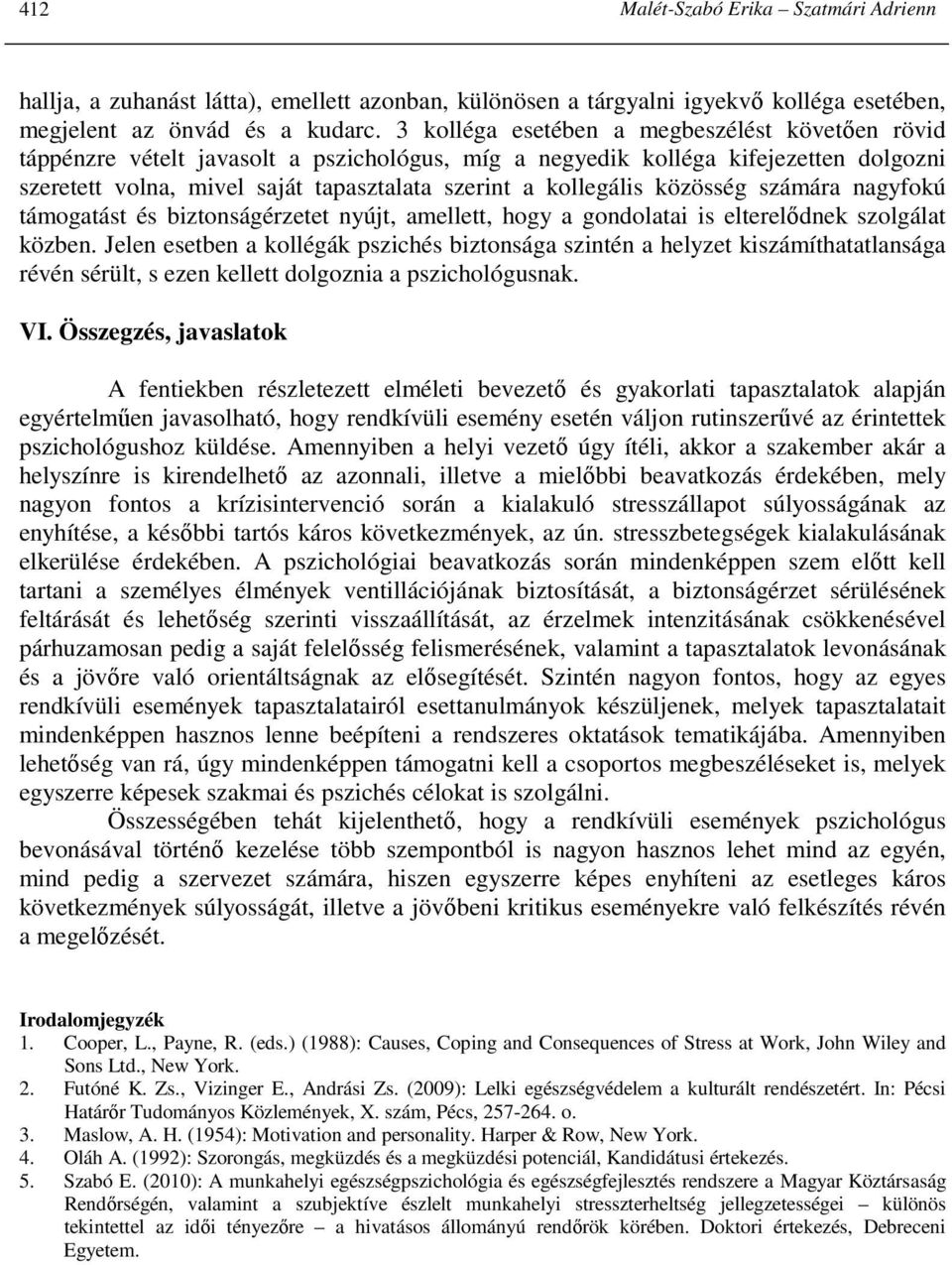 közösség számára nagyfokú támogatást és biztonságérzetet nyújt, amellett, hogy a gondolatai is elterelıdnek szolgálat közben.