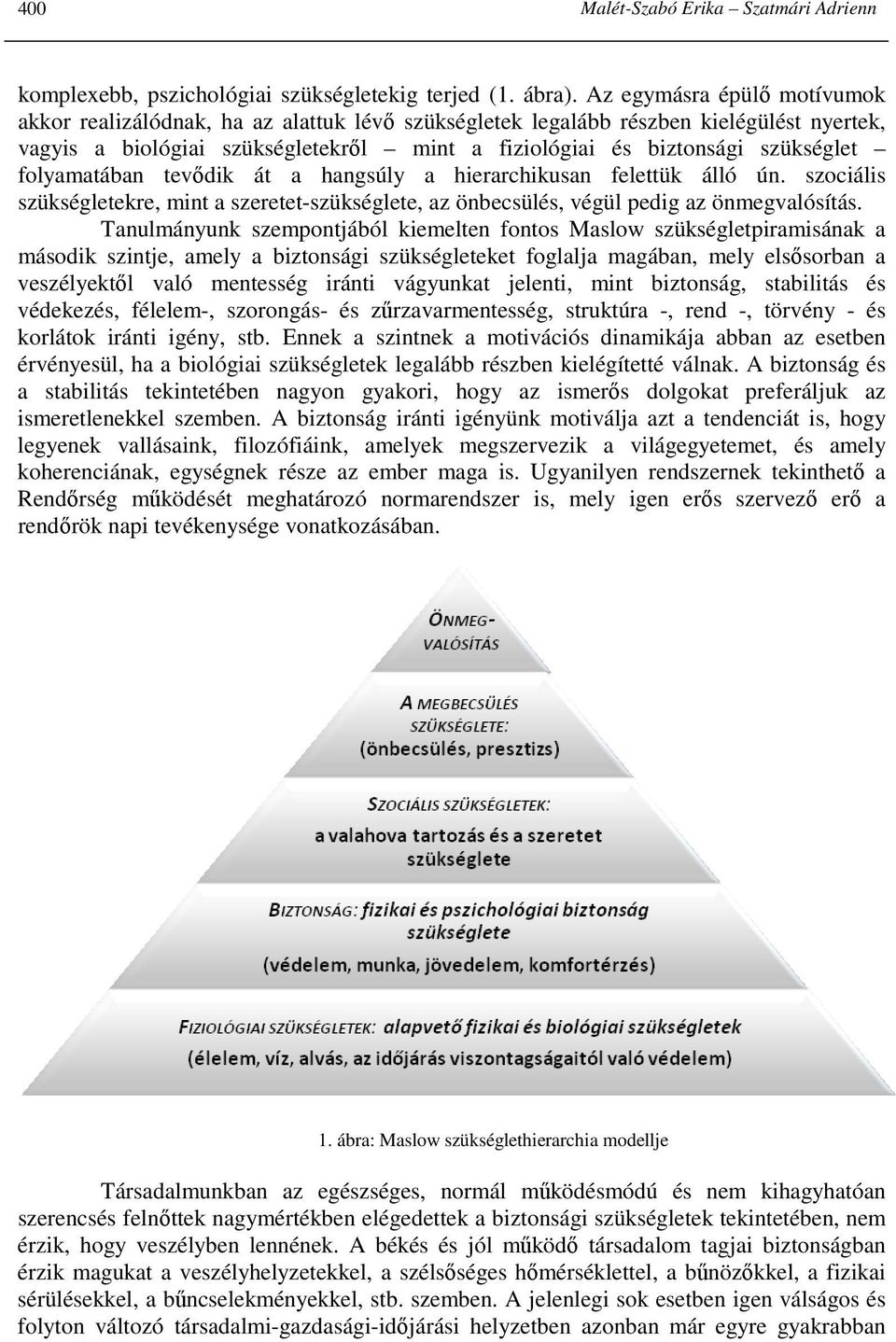 folyamatában tevıdik át a hangsúly a hierarchikusan felettük álló ún. szociális szükségletekre, mint a szeretet-szükséglete, az önbecsülés, végül pedig az önmegvalósítás.