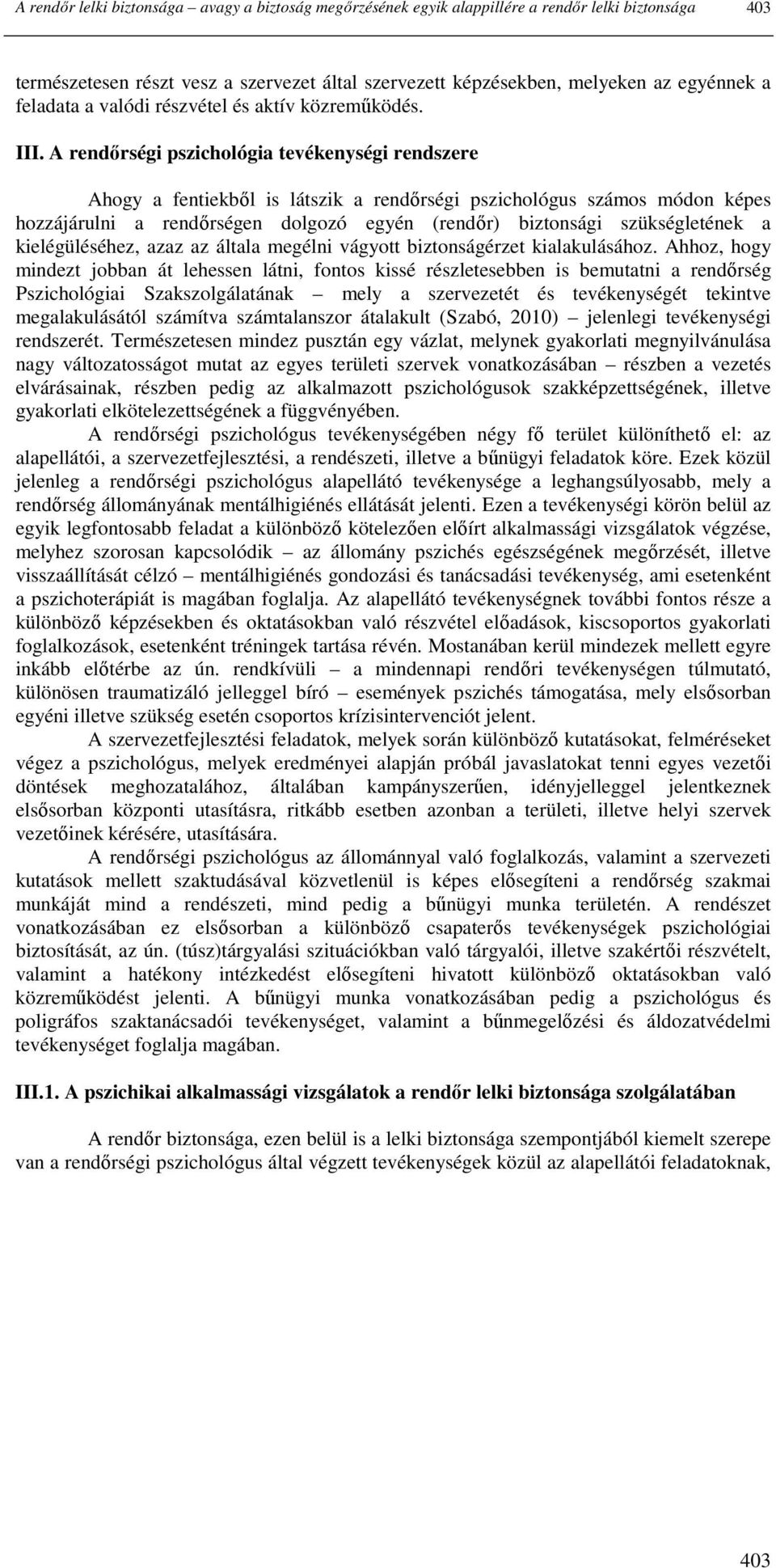 A rendırségi pszichológia tevékenységi rendszere Ahogy a fentiekbıl is látszik a rendırségi pszichológus számos módon képes hozzájárulni a rendırségen dolgozó egyén (rendır) biztonsági szükségletének