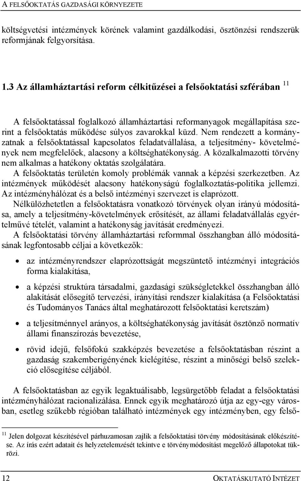 Nem rendezett a kormányzatnak a felsőoktatással kapcsolatos feladatvállalása, a teljesítmény- követelmények nem megfelelőek, alacsony a költséghatékonyság.