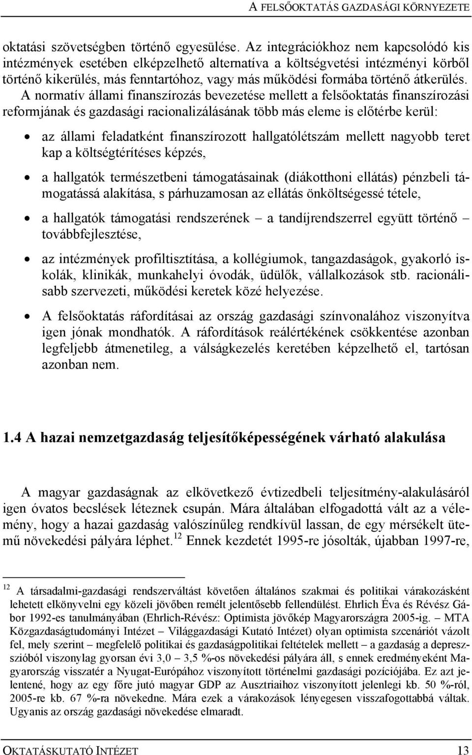 A normatív állami finanszírozás bevezetése mellett a felsőoktatás finanszírozási reformjának és gazdasági racionalizálásának több más eleme is előtérbe kerül: az állami feladatként finanszírozott