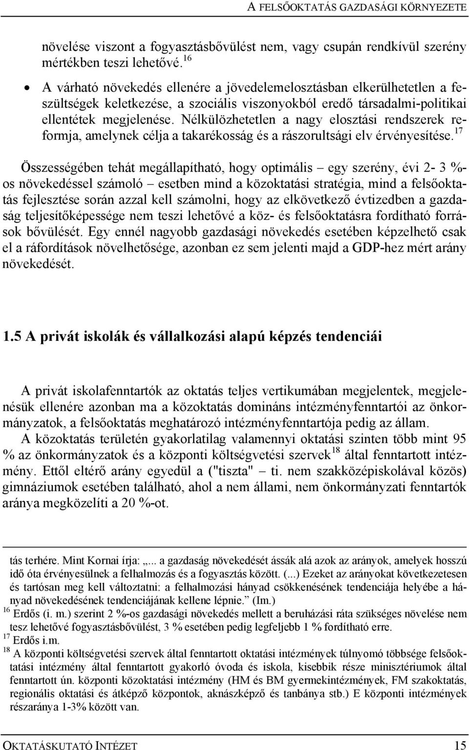 Nélkülözhetetlen a nagy elosztási rendszerek reformja, amelynek célja a takarékosság és a rászorultsági elv érvényesítése.