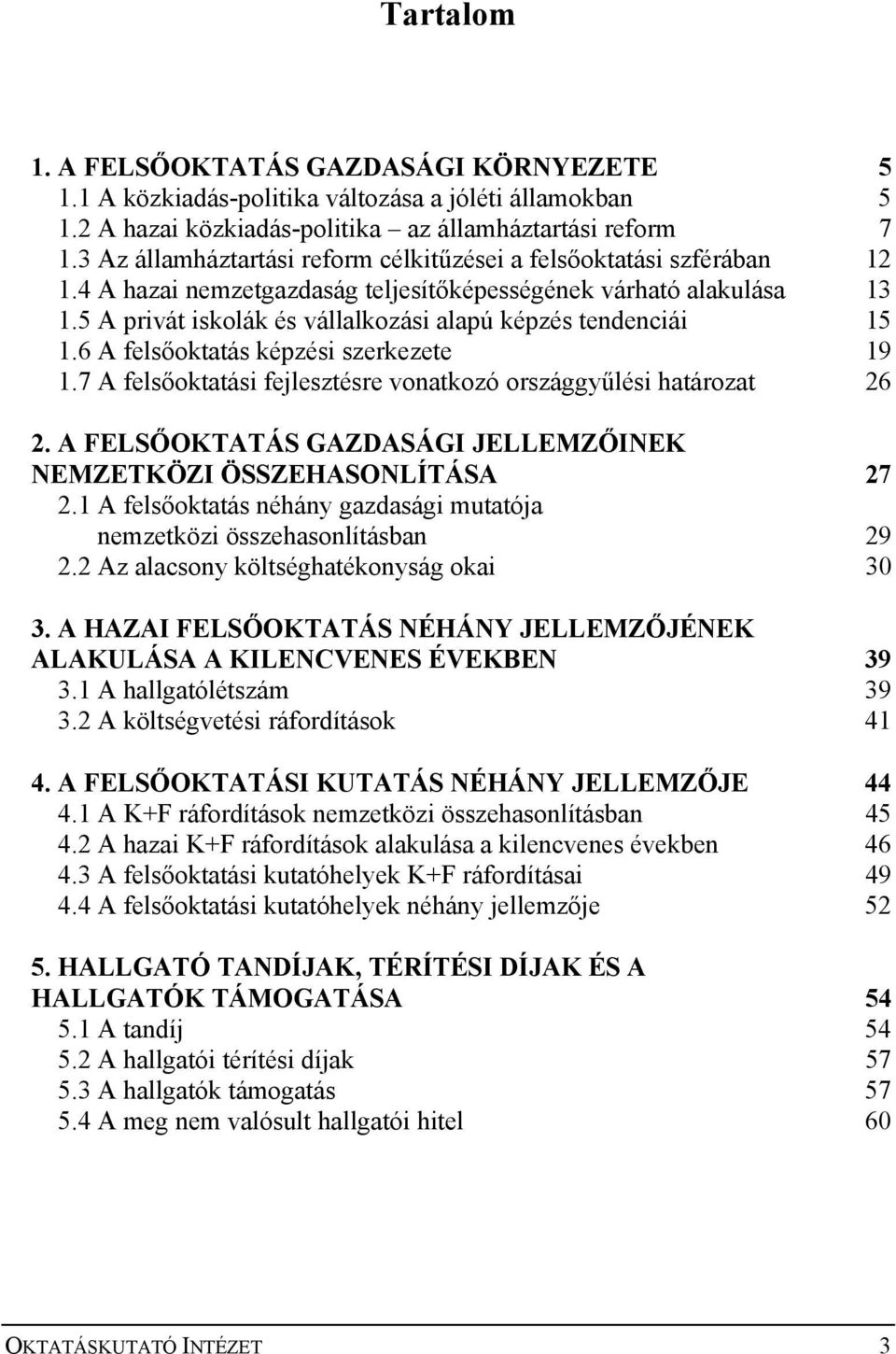 5 A privát iskolák és vállalkozási alapú képzés tendenciái 15 1.6 A felsőoktatás képzési szerkezete 19 1.7 A felsőoktatási fejlesztésre vonatkozó országgyűlési határozat 26 2.