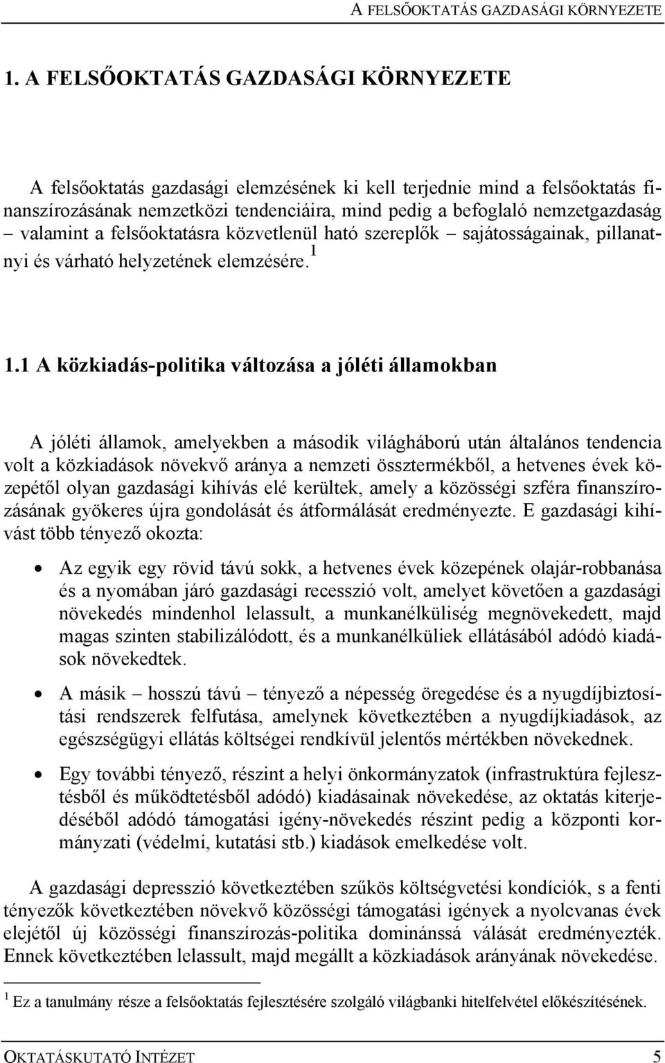 valamint a felsőoktatásra közvetlenül ható szereplők sajátosságainak, pillanatnyi és várható helyzetének elemzésére. 1 1.