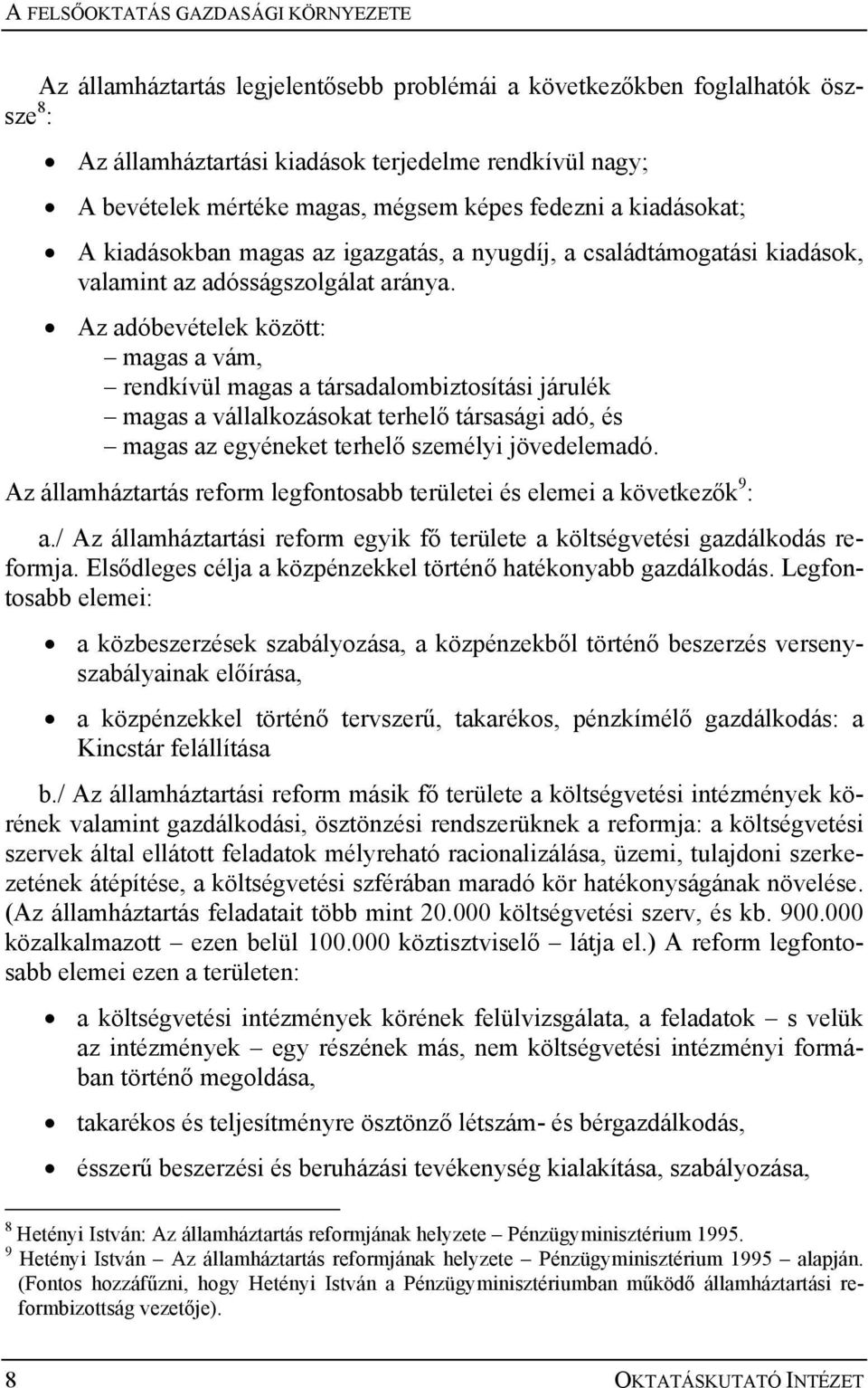 Az adóbevételek között: magas a vám, rendkívül magas a társadalombiztosítási járulék magas a vállalkozásokat terhelő társasági adó, és magas az egyéneket terhelő személyi jövedelemadó.