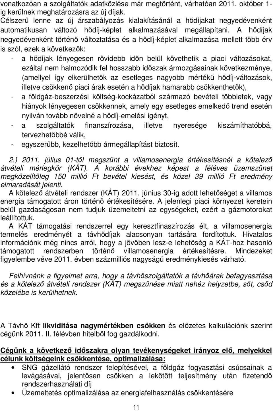 A hődíjak negyedévenként történő változtatása és a hődíj-képlet alkalmazása mellett több érv is szól, ezek a következők: - a hődíjak lényegesen rövidebb időn belül követhetik a piaci változásokat,