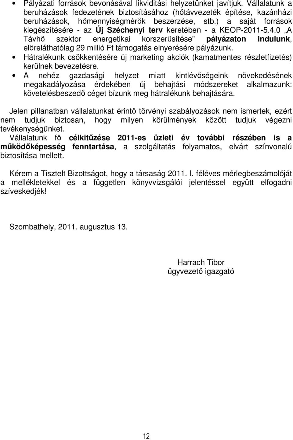 0 A Távhő szektor energetikai korszerűsítése pályázaton indulunk, előreláthatólag 29 millió Ft támogatás elnyerésére pályázunk.