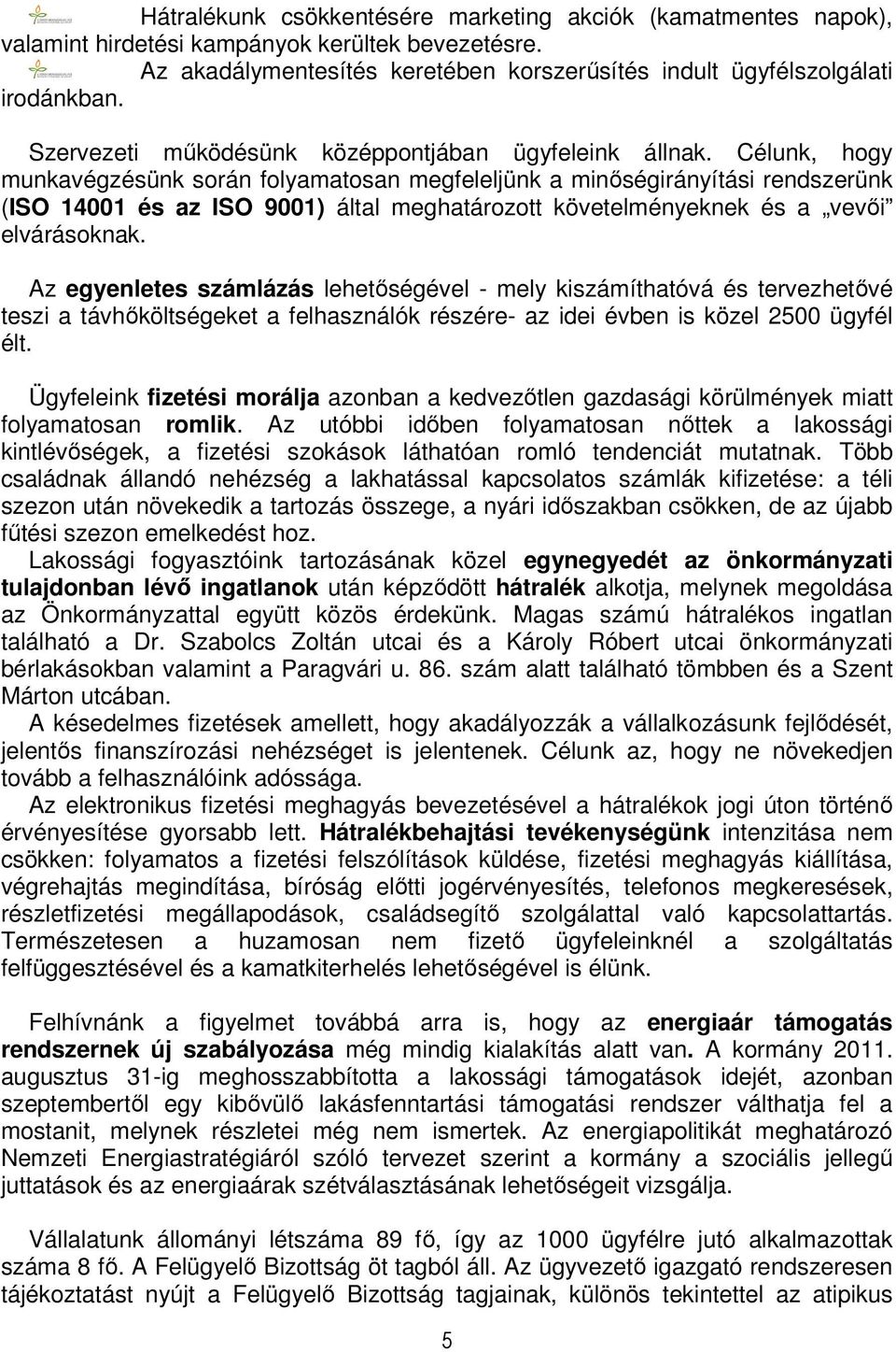 Célunk, hogy munkavégzésünk során folyamatosan megfeleljünk a minőségirányítási rendszerünk (ISO 14001 és az ISO 9001) által meghatározott követelményeknek és a vevői elvárásoknak.