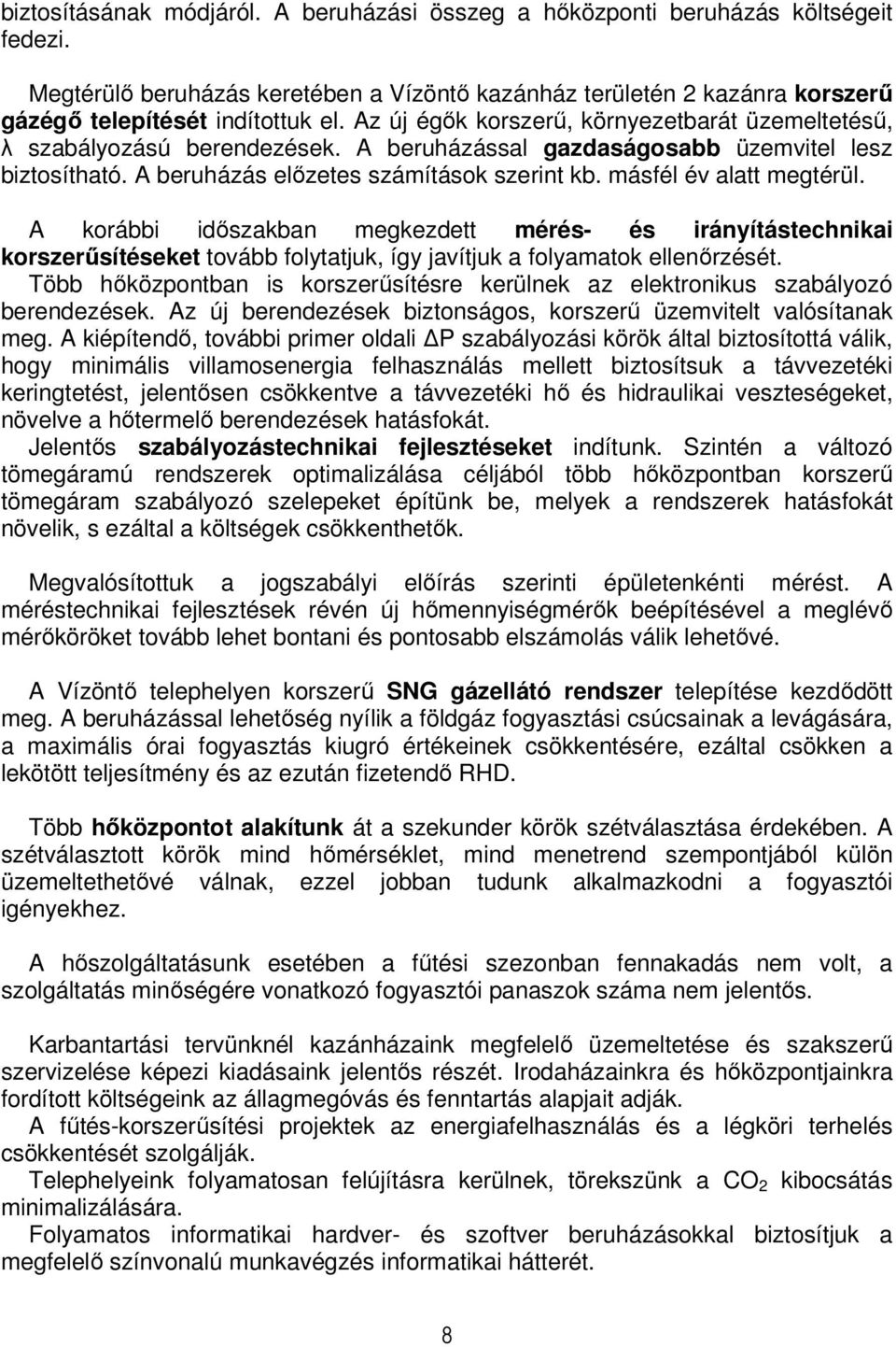 másfél év alatt megtérül. A korábbi időszakban megkezdett mérés- és irányítástechnikai korszerűsítéseket tovább folytatjuk, így javítjuk a folyamatok ellenőrzését.