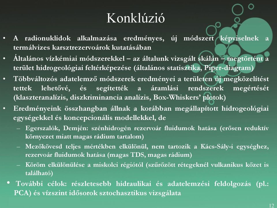 rendszerek megértését (klaszteranalízis, diszkriminancia analízis, Box-Whiskers plotok) Eredményeink összhangban állnak a korábban megállapított hidrogeológiai egységekkel és koncepcionális