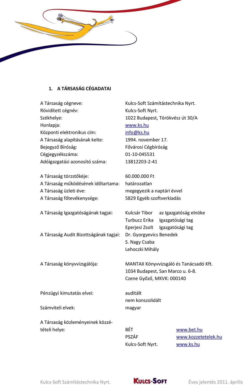 Bejegyző Bíróság: Fővárosi Cégbíróság Cégjegyzékszáma: 01-10-045531 Adóigazgatási azonosító száma: 13812203-2-41 A Társaság törzstőkéje: A Társaság működésének időtartama: A Társaság üzleti éve: A