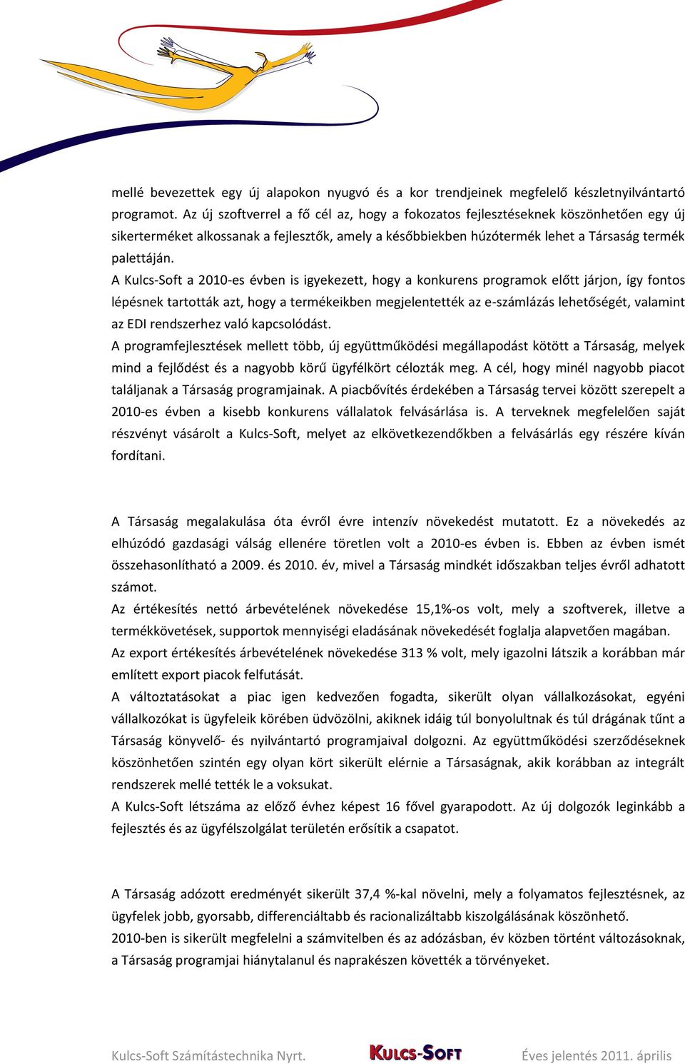 A Kulcs-Soft a 2010-es évben is igyekezett, hogy a konkurens programok előtt járjon, így fontos lépésnek tartották azt, hogy a termékeikben megjelentették az e-számlázás lehetőségét, valamint az EDI