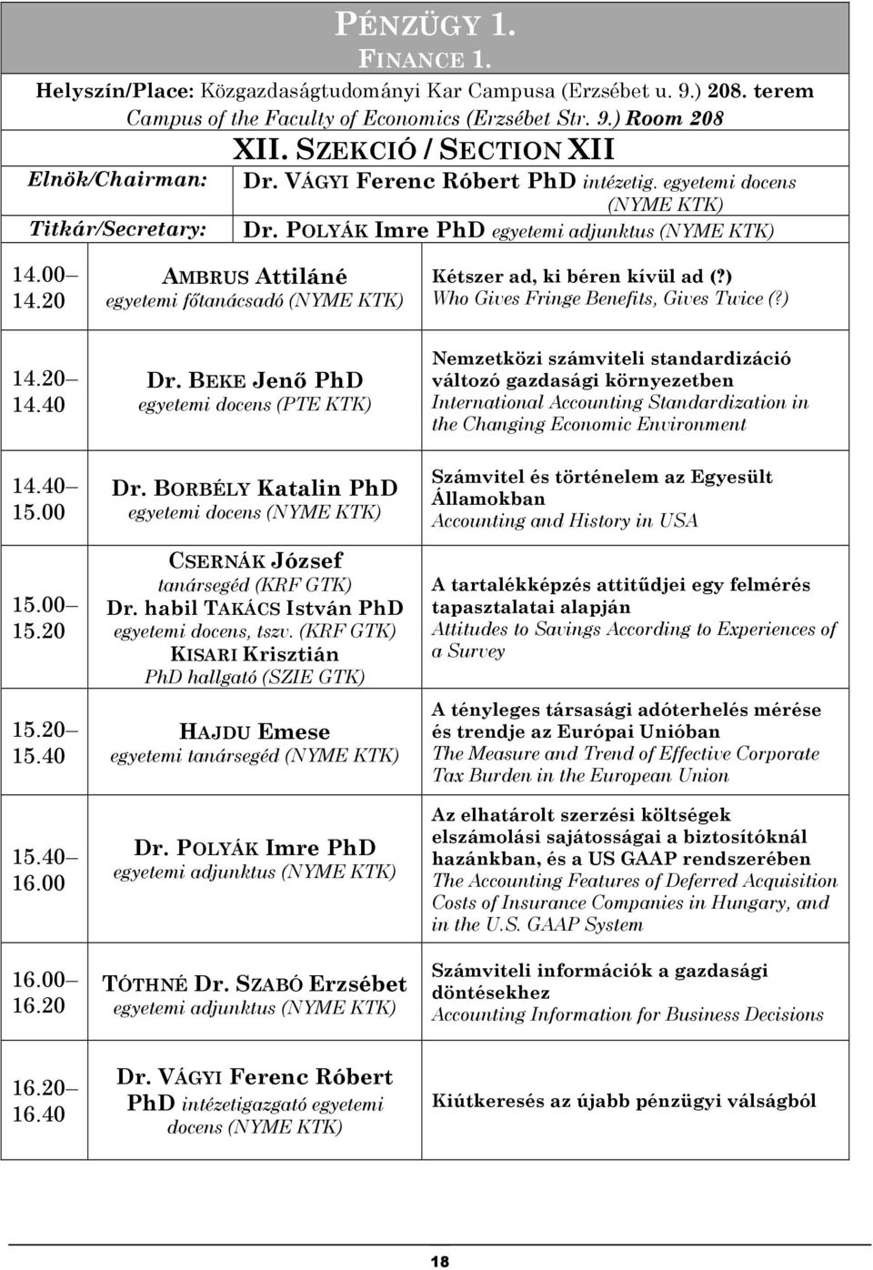 20 AMBRUS Attiláné egyetemi fıtanácsadó (NYME KTK) Kétszer ad, ki béren kívül ad (?) Who Gives Fringe Benefits, Gives Twice (?) 14.20 14.40 14.40 15.00 15.00 15.20 15.20 15.40 15.40 16.00 16.00 16.20 Dr.