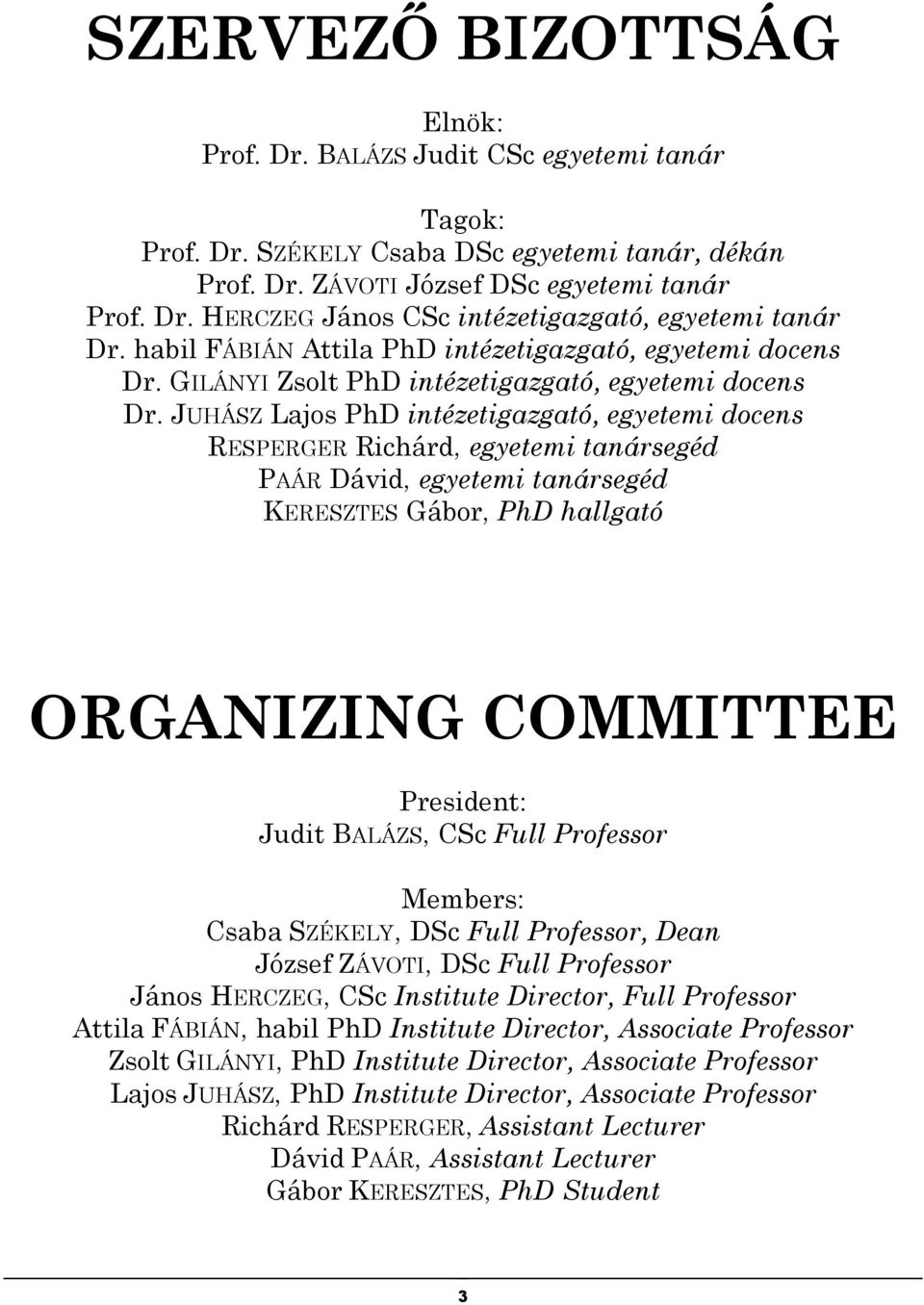 JUHÁSZ Lajos PhD intézetigazgató, egyetemi docens RESPERGER Richárd, egyetemi tanársegéd PAÁR Dávid, egyetemi tanársegéd KERESZTES Gábor, PhD hallgató ORGANIZING COMMITTEE President: Judit BALÁZS,