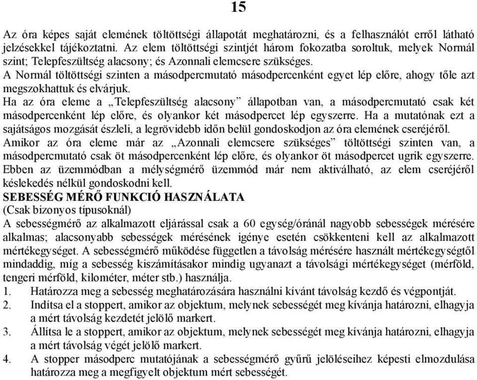 A Normál töltöttségi szinten a másodpercmutató másodpercenként egyet lép előre, ahogy tőle azt megszokhattuk és elvárjuk.