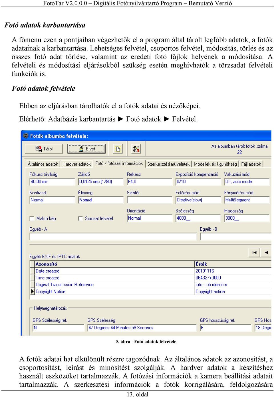 A felvételi és módosítási eljárásokból szükség esetén meghívhatók a törzsadat felvételi funkciók is. Fotó adatok felvétele Ebben az eljárásban tárolhatók el a fotók adatai és nézőképei.