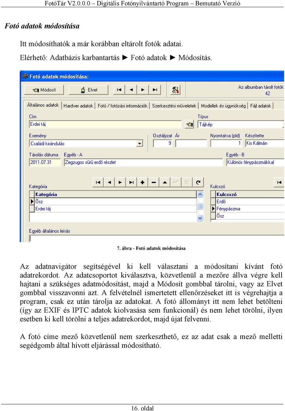 Az adatcsoportot kiválasztva, közvetlenül a mezőre állva végre kell hajtani a szükséges adatmódosítást, majd a Módosít gombbal tárolni, vagy az Elvet gombbal visszavonni azt.