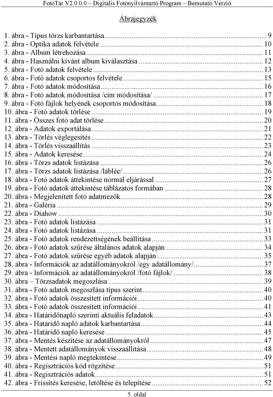 ábra - Fotó fájlok helyének csoportos módosítása... 18 10. ábra - Fotó adatok törlése... 19 11. ábra - Összes fotó adat törlése... 20 12. ábra - Adatok exportálása... 21 13.