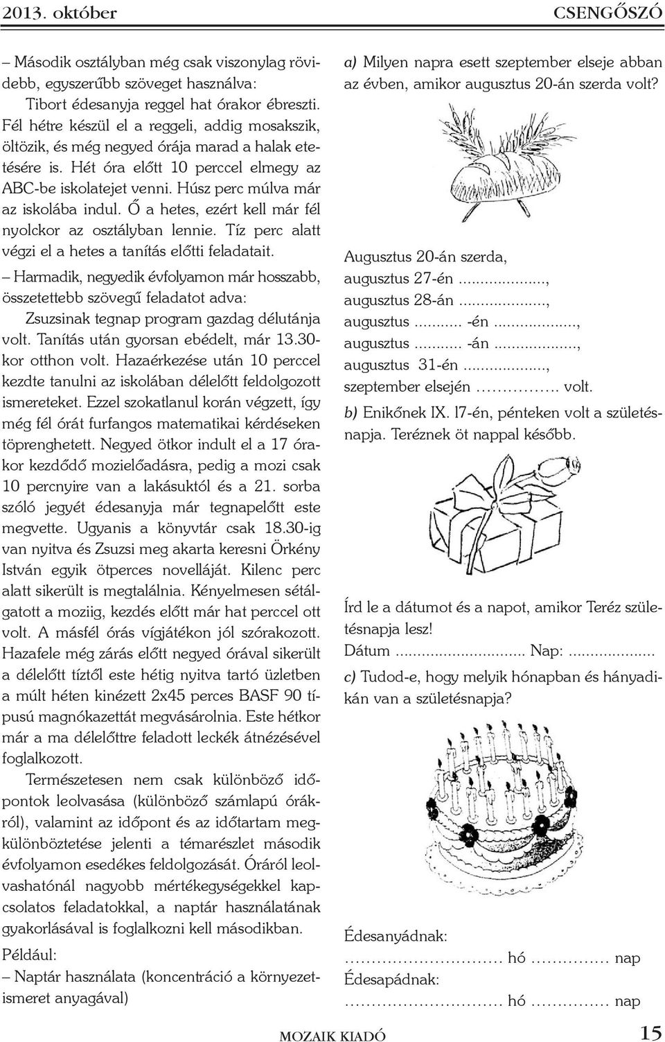 Húsz perc múlva már az iskolába indul. Õ a hetes, ezért kell már fél nyolckor az osztályban lennie. Tíz perc alatt végzi el a hetes a tanítás elõtti feladatait.