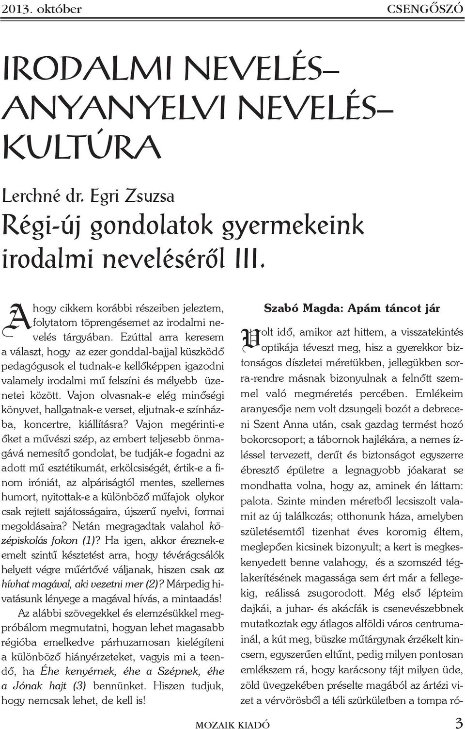 Ezúttal arra keresem a választ, hogy az ezer gonddal-bajjal küszködõ pedagógusok el tudnak-e kellõképpen igazodni valamely irodalmi mû felszíni és mélyebb üzenetei között.