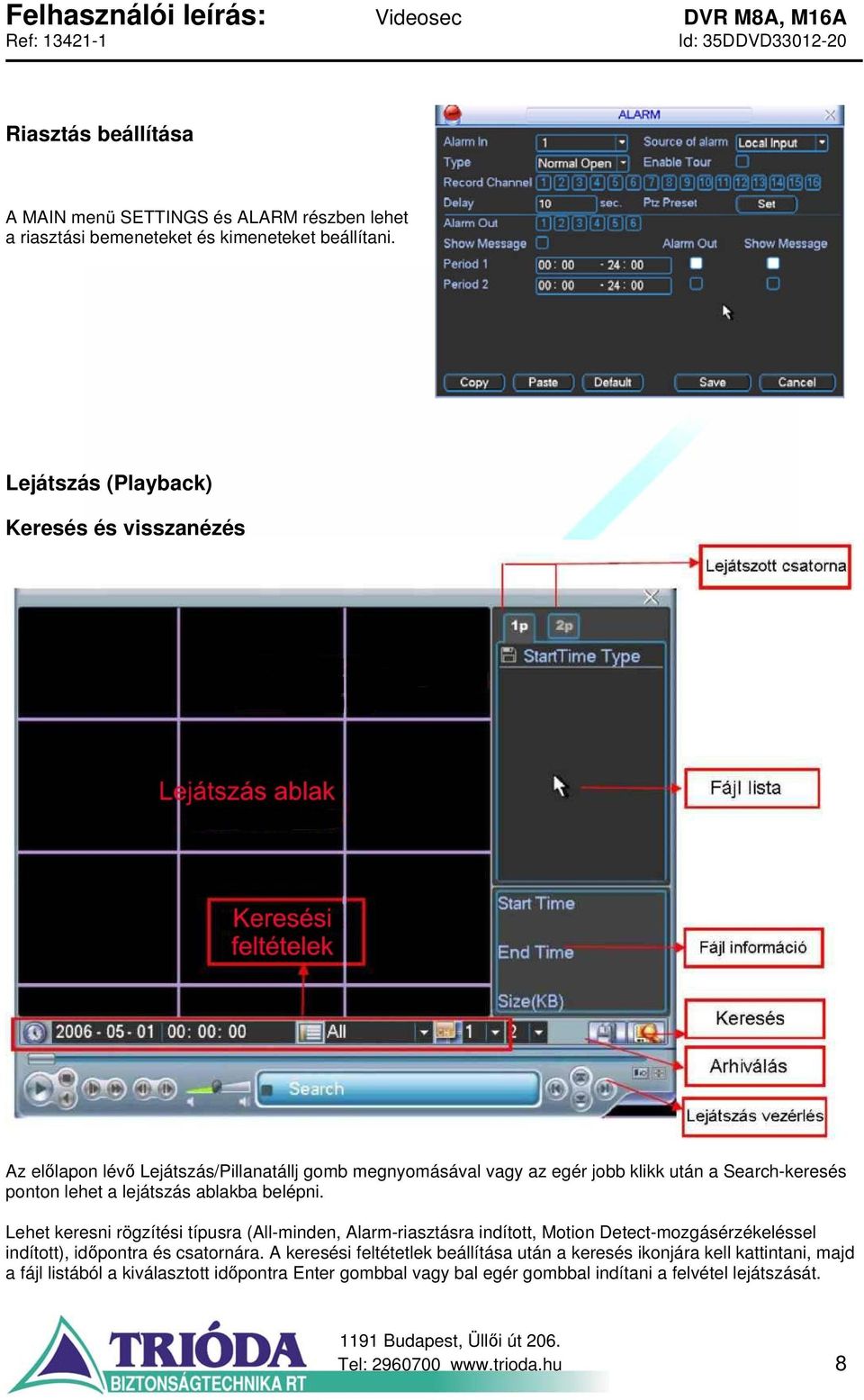 lejátszás ablakba belépni. Lehet keresni rögzítési típusra (All-minden, Alarm-riasztásra indított, Motion Detect-mozgásérzékeléssel indított), időpontra és csatornára.