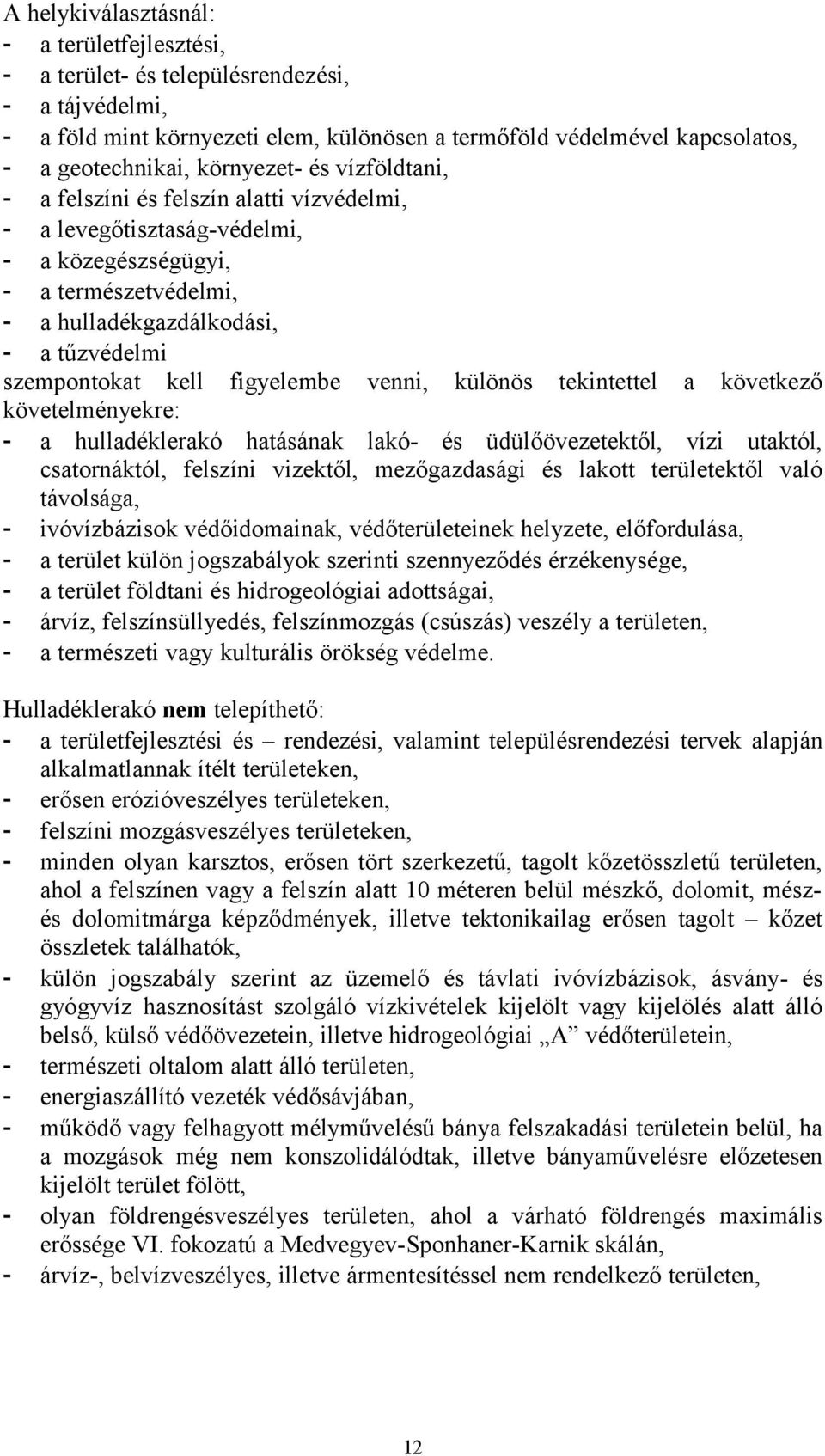 kell figyelembe venni, különös tekintettel a következő követelményekre: - a hulladéklerakó hatásának lakó- és üdülőövezetektől, vízi utaktól, csatornáktól, felszíni vizektől, mezőgazdasági és lakott