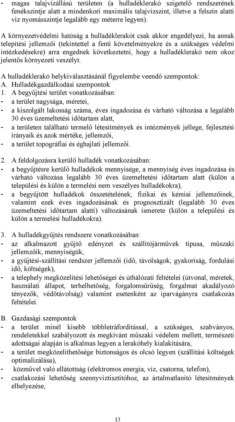 A környezetvédelmi hatóság a hulladéklerakót csak akkor engedélyezi, ha annak telepítési jellemzői (tekintettel a fenti követelményekre és a szükséges védelmi intézkedésekre) arra engednek