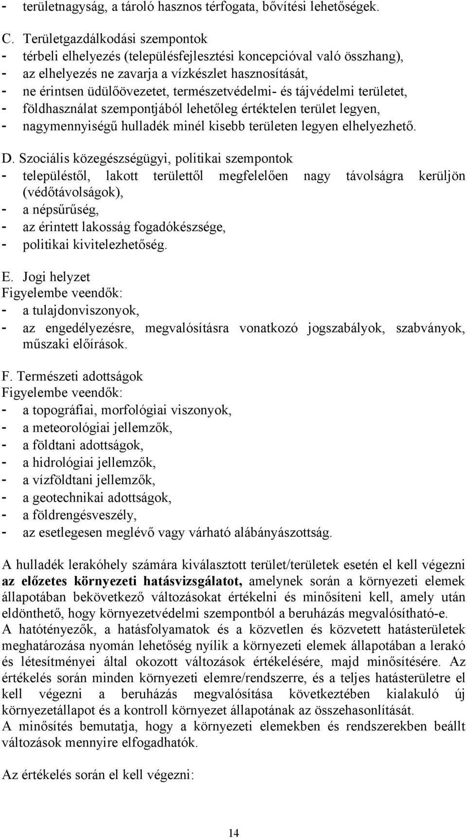 természetvédelmi- és tájvédelmi területet, - földhasználat szempontjából lehetőleg értéktelen terület legyen, - nagymennyiségű hulladék minél kisebb területen legyen elhelyezhető. D.