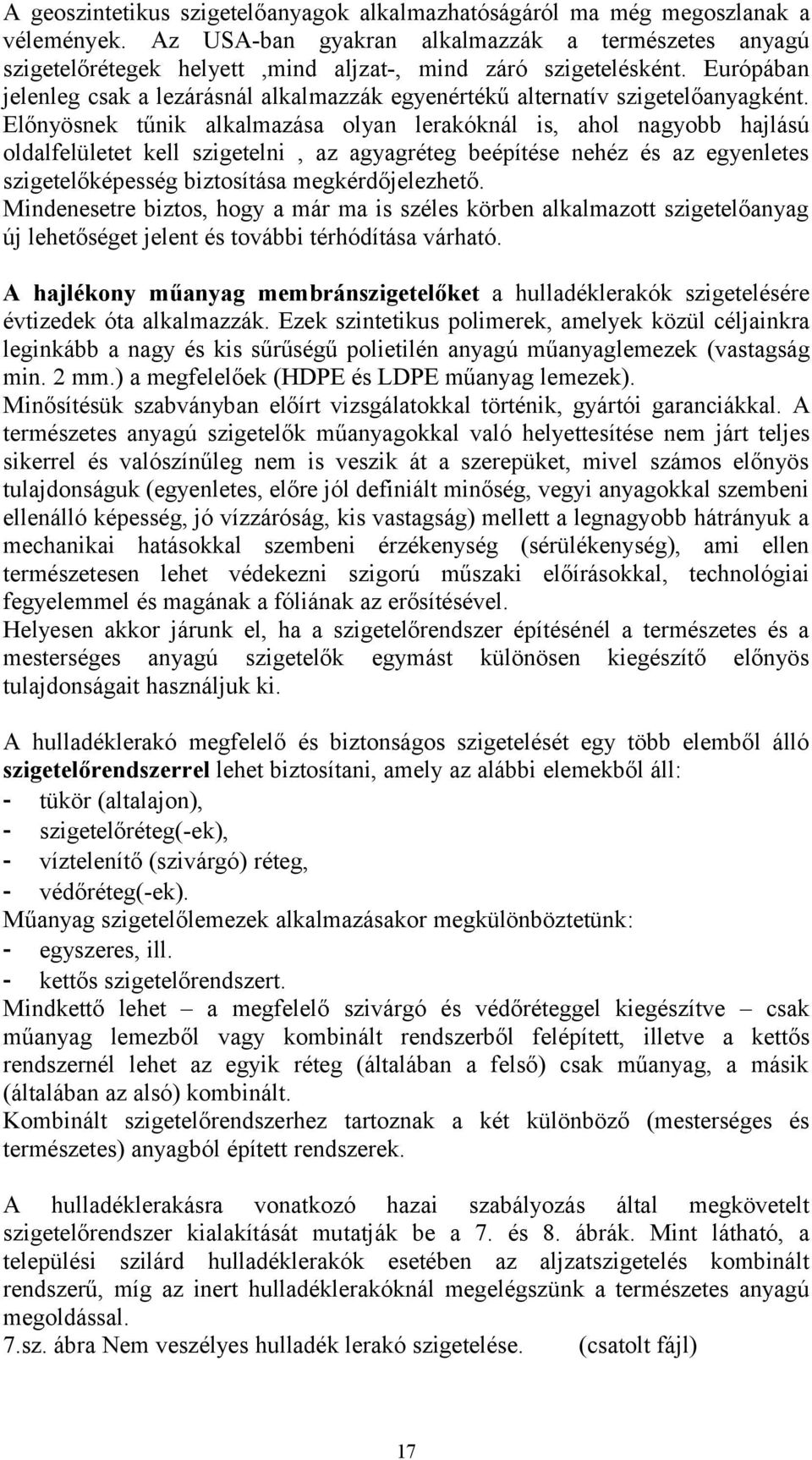 Európában jelenleg csak a lezárásnál alkalmazzák egyenértékű alternatív szigetelőanyagként.